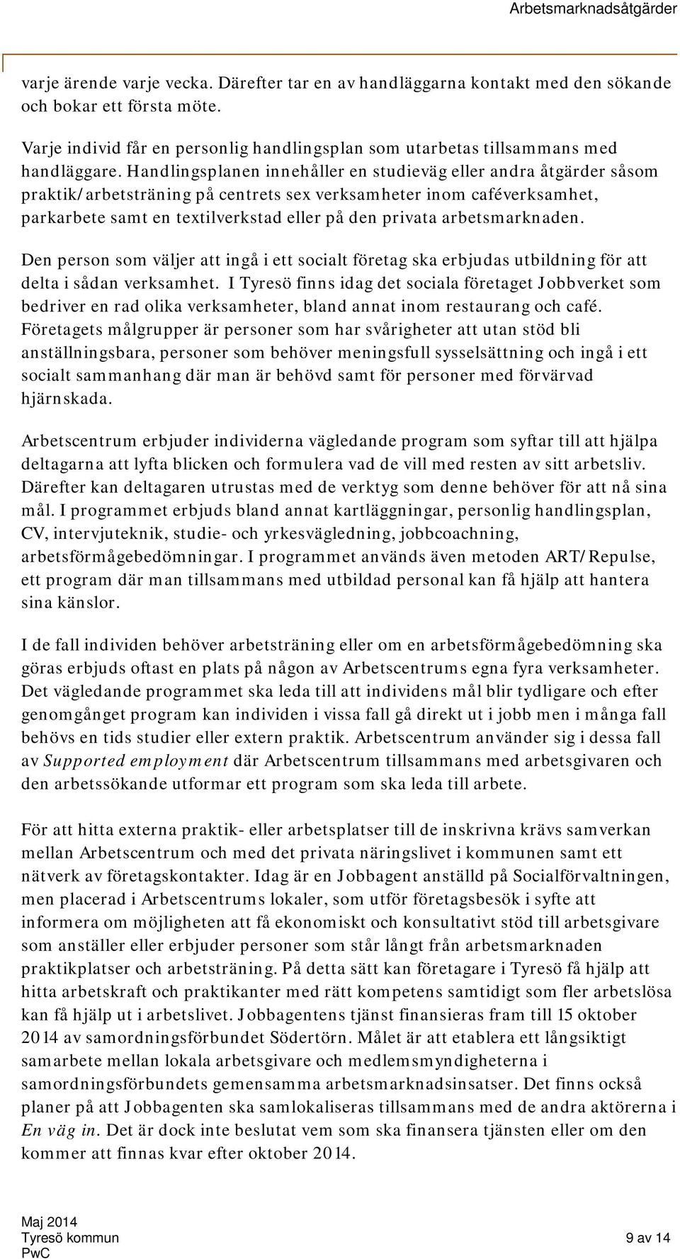 arbetsmarknaden. Den person som väljer att ingå i ett socialt företag ska erbjudas utbildning för att delta i sådan verksamhet.