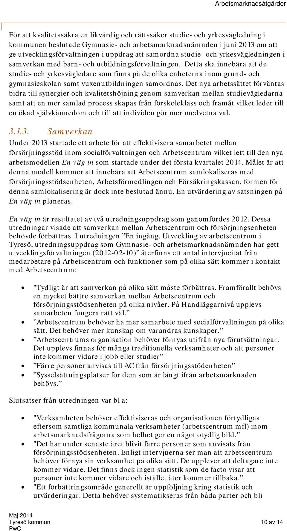 Detta ska innebära att de studie- och yrkesvägledare som finns på de olika enheterna inom grund- och gymnasieskolan samt vuxenutbildningen samordnas.