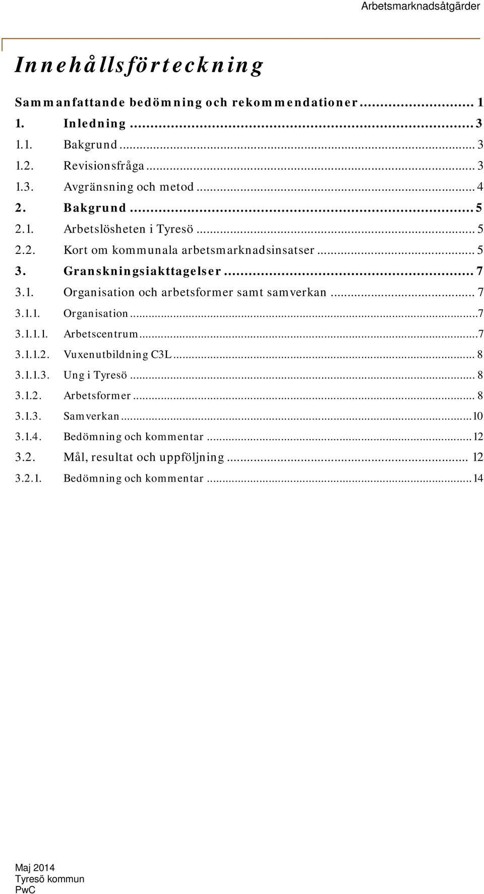 .. 7 3.1.1. Organisation... 7 3.1.1.1. Arbetscentrum... 7 3.1.1.2. Vuxenutbildning C3L... 8 3.1.1.3. Ung i Tyresö... 8 3.1.2. Arbetsformer... 8 3.1.3. Samverkan.