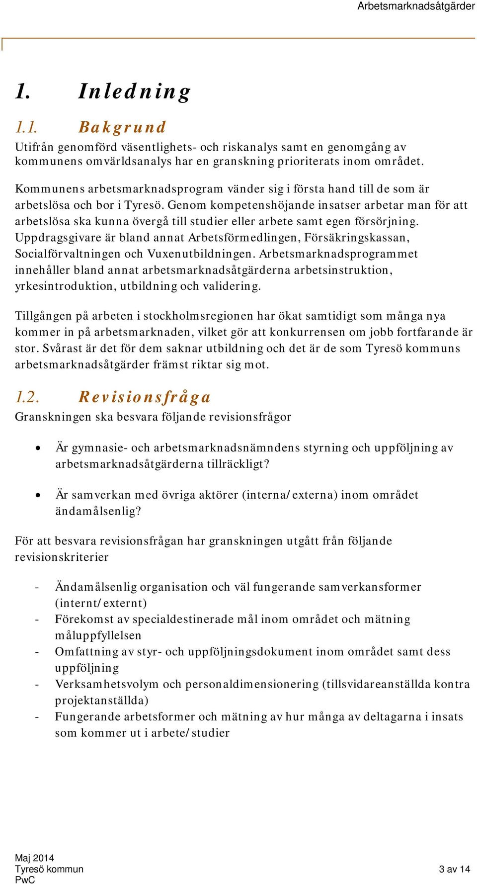 Genom kompetenshöjande insatser arbetar man för att arbetslösa ska kunna övergå till studier eller arbete samt egen försörjning.