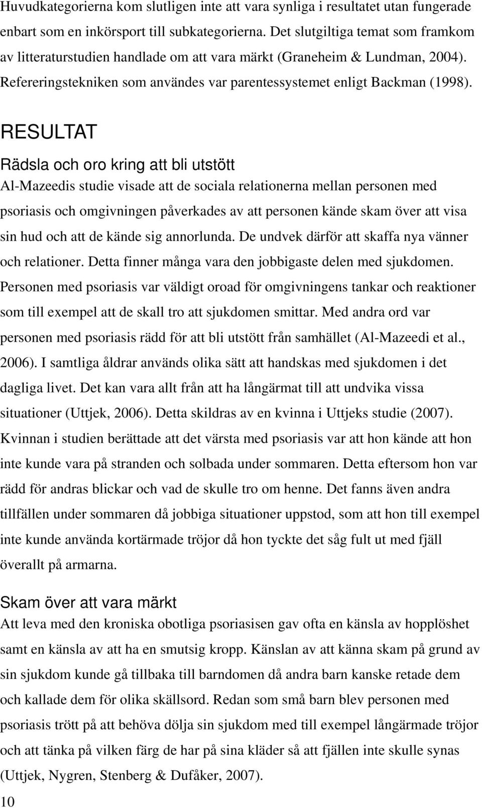 RESULTAT Rädsla och oro kring att bli utstött Al-Mazeedis studie visade att de sociala relationerna mellan personen med psoriasis och omgivningen påverkades av att personen kände skam över att visa