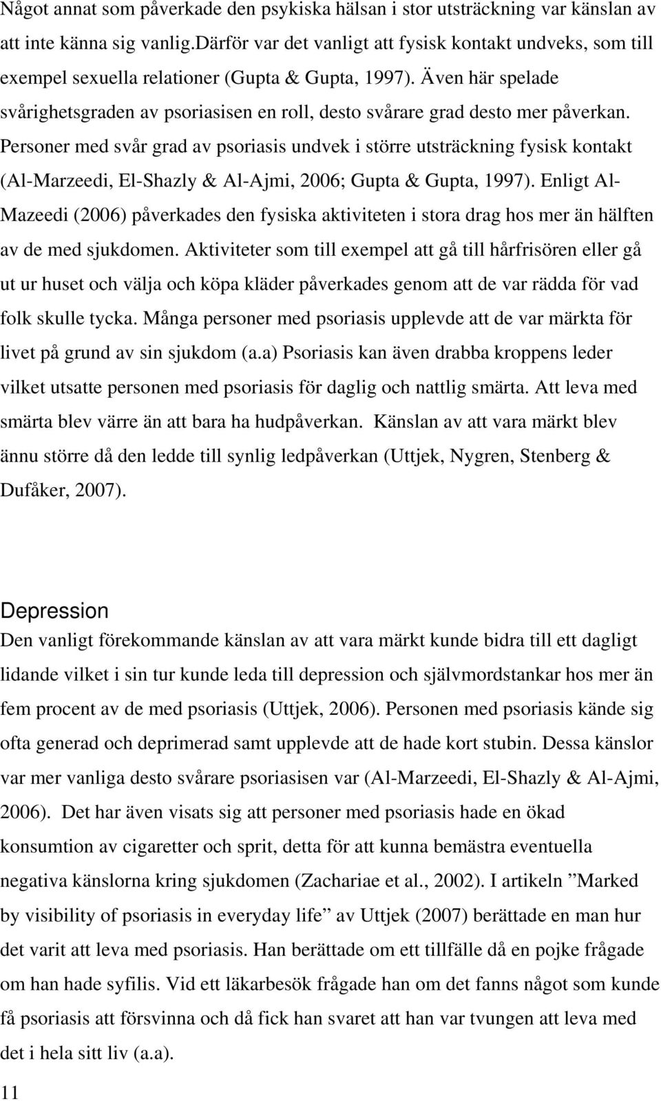 Även här spelade svårighetsgraden av psoriasisen en roll, desto svårare grad desto mer påverkan.