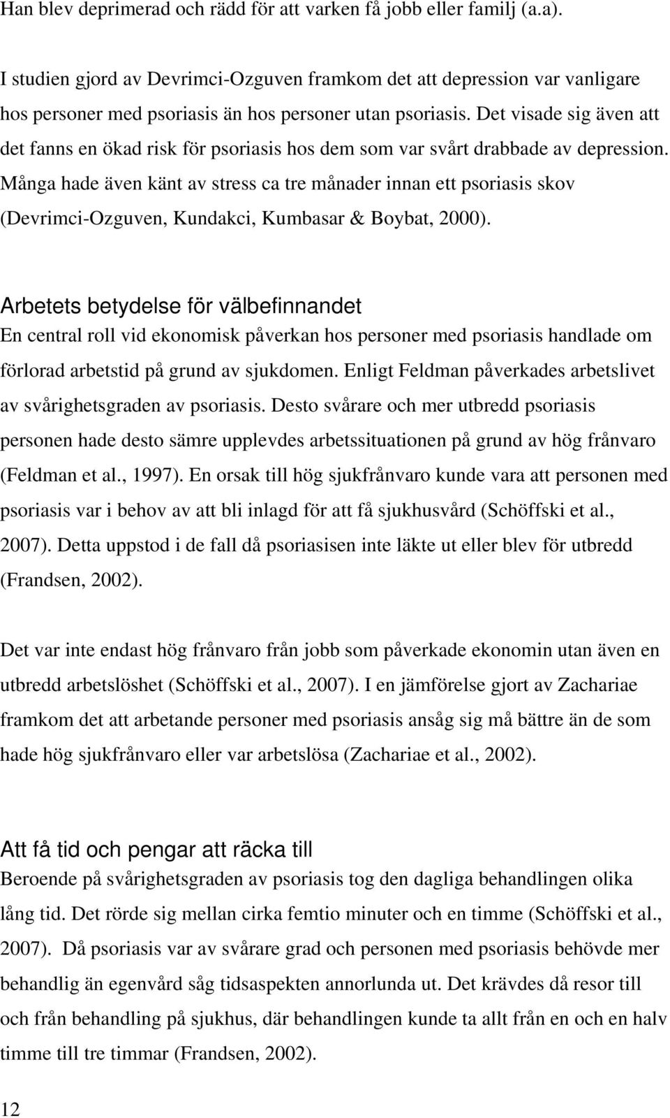 Det visade sig även att det fanns en ökad risk för psoriasis hos dem som var svårt drabbade av depression.