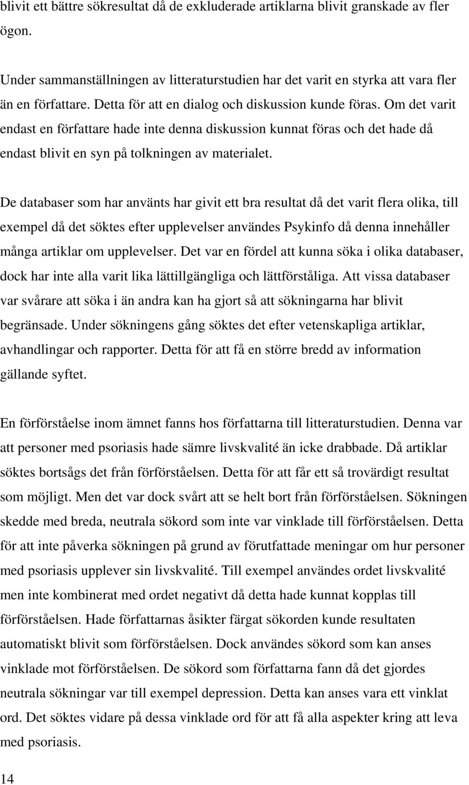 De databaser som har använts har givit ett bra resultat då det varit flera olika, till exempel då det söktes efter upplevelser användes Psykinfo då denna innehåller många artiklar om upplevelser.