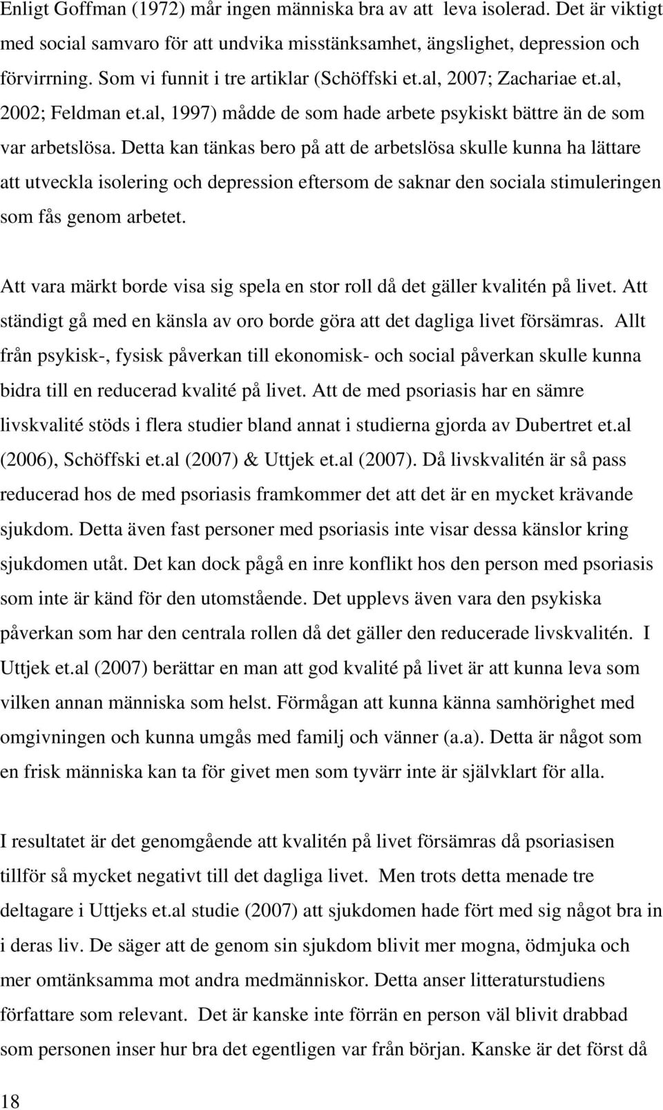 Detta kan tänkas bero på att de arbetslösa skulle kunna ha lättare att utveckla isolering och depression eftersom de saknar den sociala stimuleringen som fås genom arbetet.