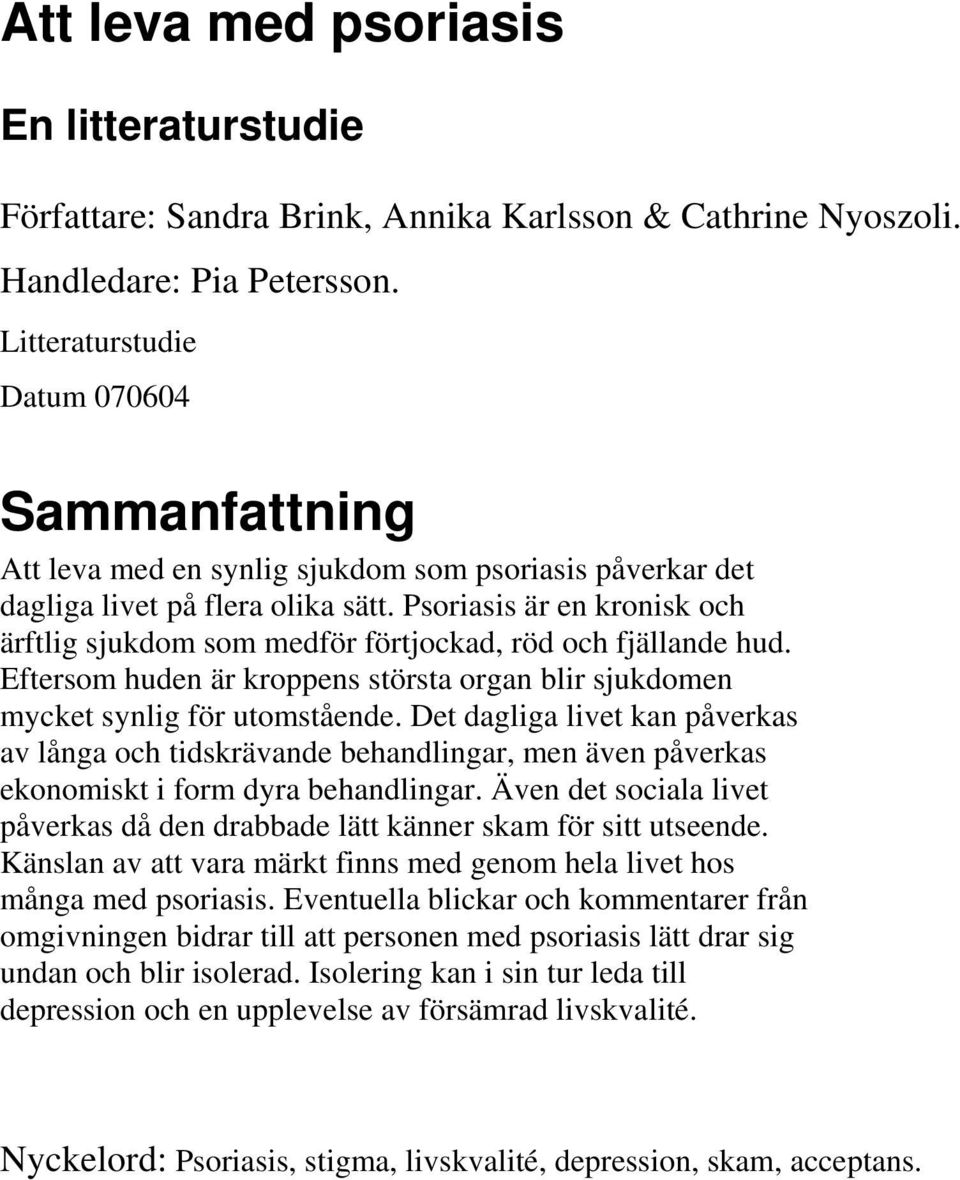 Psoriasis är en kronisk och ärftlig sjukdom som medför förtjockad, röd och fjällande hud. Eftersom huden är kroppens största organ blir sjukdomen mycket synlig för utomstående.