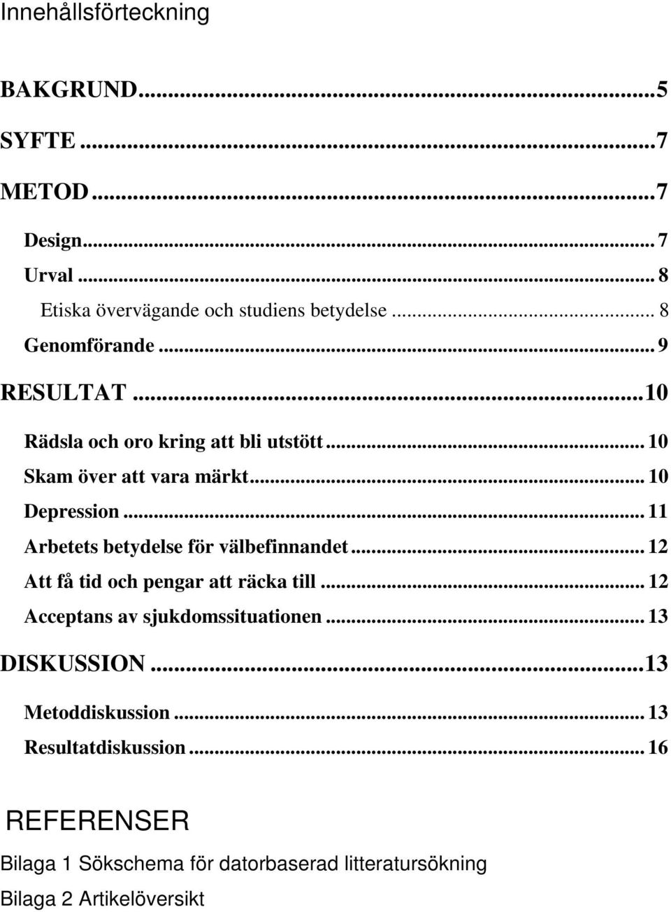 .. 11 Arbetets betydelse för välbefinnandet... 12 Att få tid och pengar att räcka till... 12 Acceptans av sjukdomssituationen.