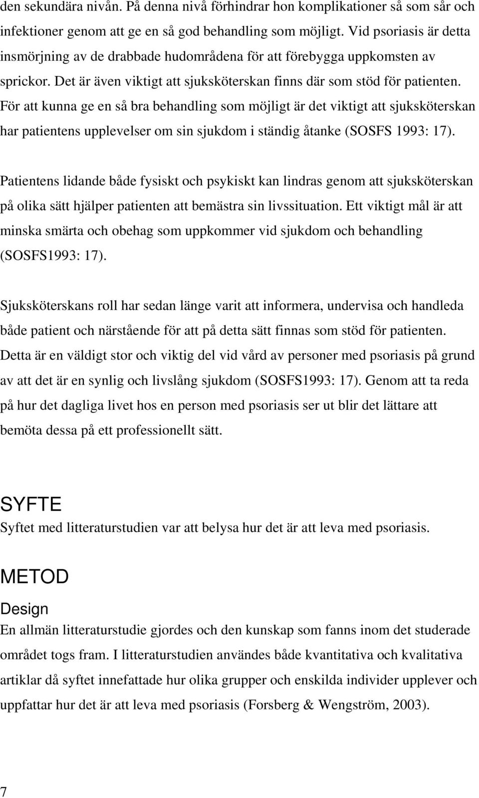 För att kunna ge en så bra behandling som möjligt är det viktigt att sjuksköterskan har patientens upplevelser om sin sjukdom i ständig åtanke (SOSFS 1993: 17).