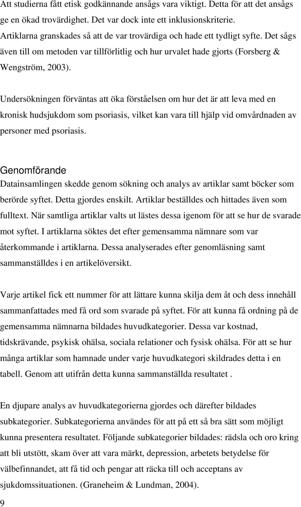 Undersökningen förväntas att öka förståelsen om hur det är att leva med en kronisk hudsjukdom som psoriasis, vilket kan vara till hjälp vid omvårdnaden av personer med psoriasis.