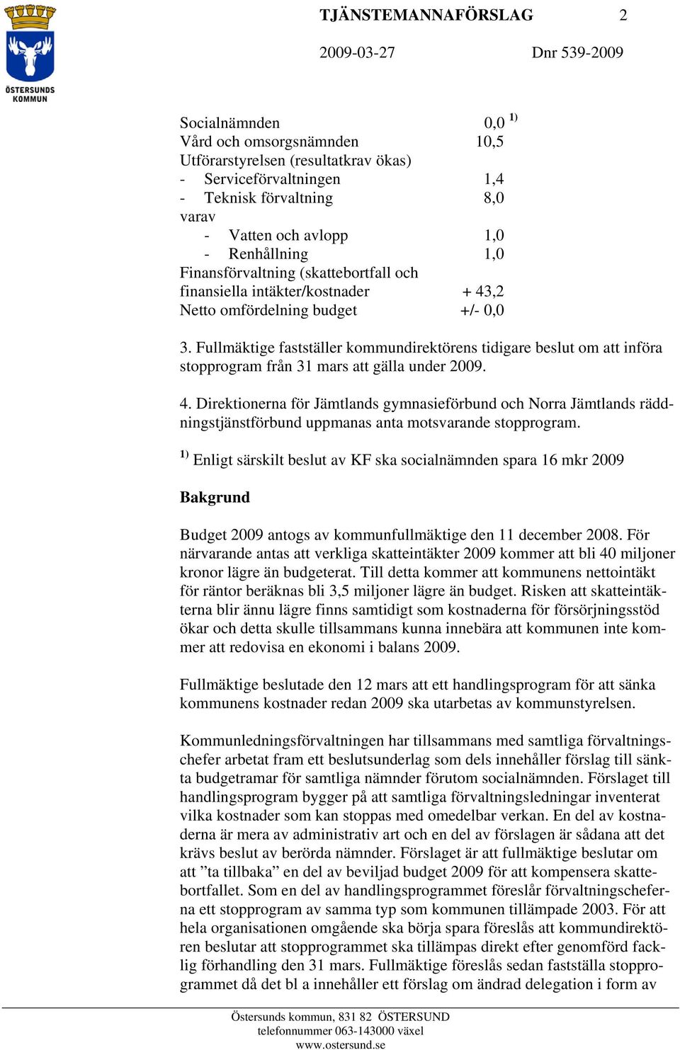 Fullmäktige fastställer kommundirektörens tidigare beslut om att införa stopprogram från 31 mars att gälla under 2009. 4.