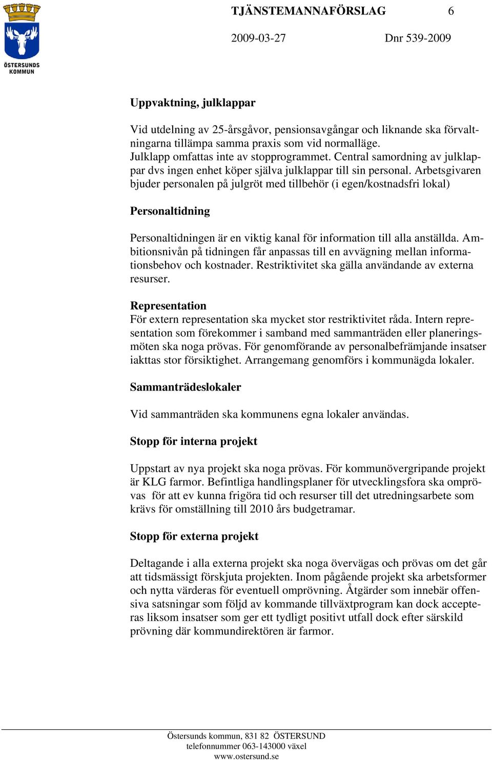 Arbetsgivaren bjuder personalen på julgröt med tillbehör (i egen/kostnadsfri lokal) Personaltidning Personaltidningen är en viktig kanal för information till alla anställda.