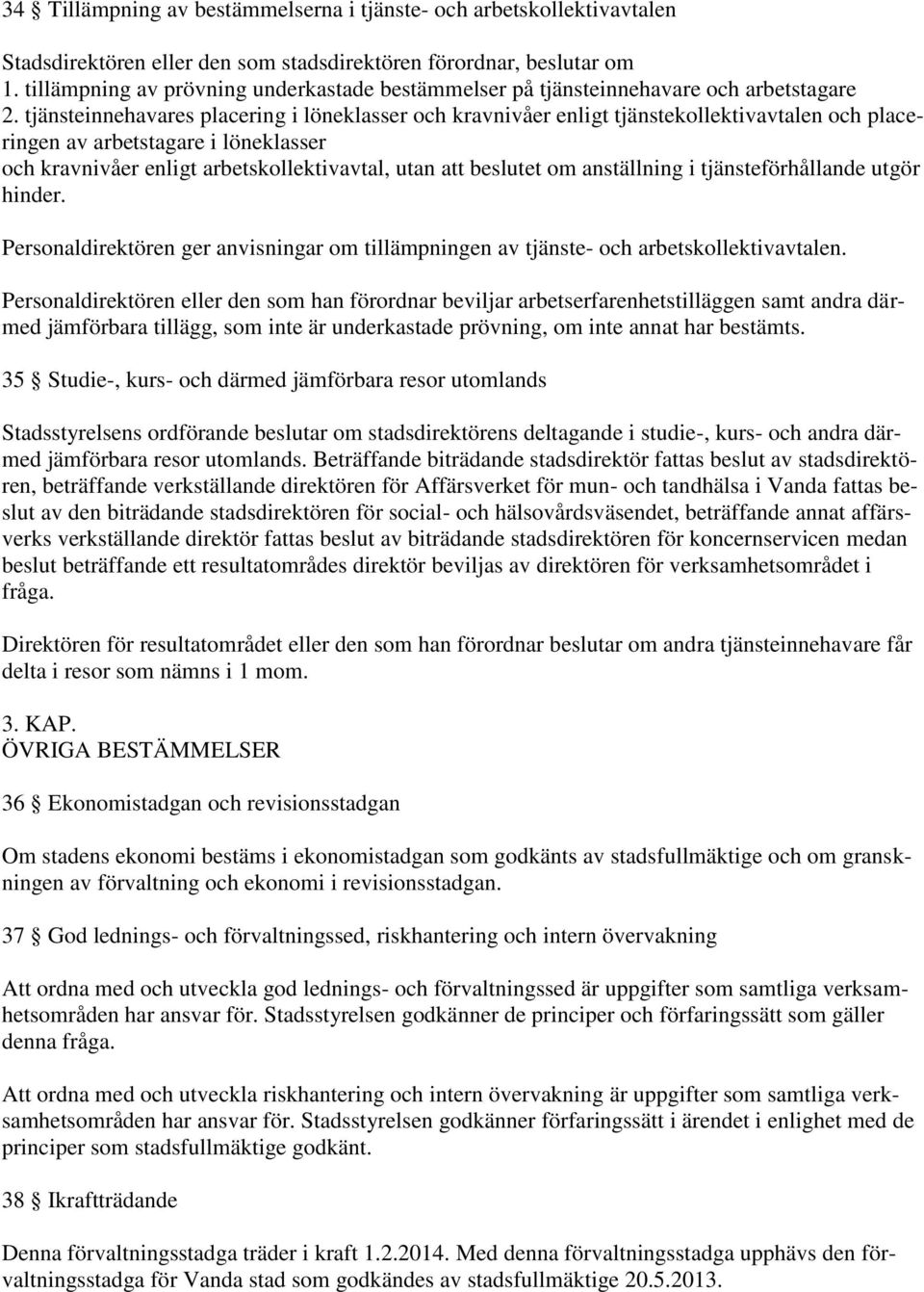 tjänsteinnehavares placering i löneklasser och kravnivåer enligt tjänstekollektivavtalen och placeringen av arbetstagare i löneklasser och kravnivåer enligt arbetskollektivavtal, utan att beslutet om