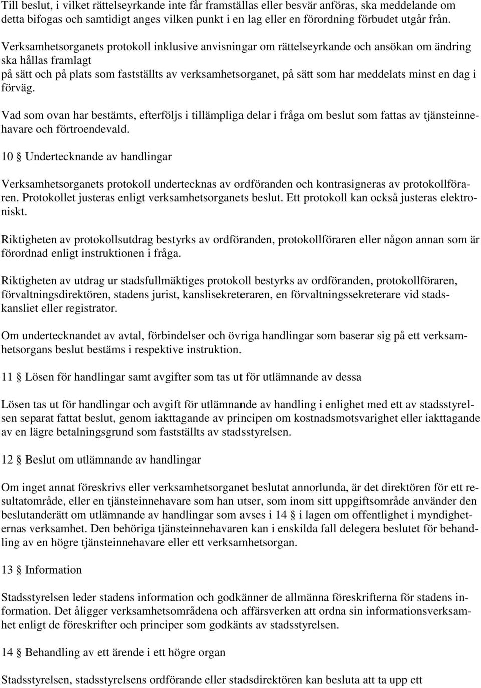 minst en dag i förväg. Vad som ovan har bestämts, efterföljs i tillämpliga delar i fråga om beslut som fattas av tjänsteinnehavare och förtroendevald.