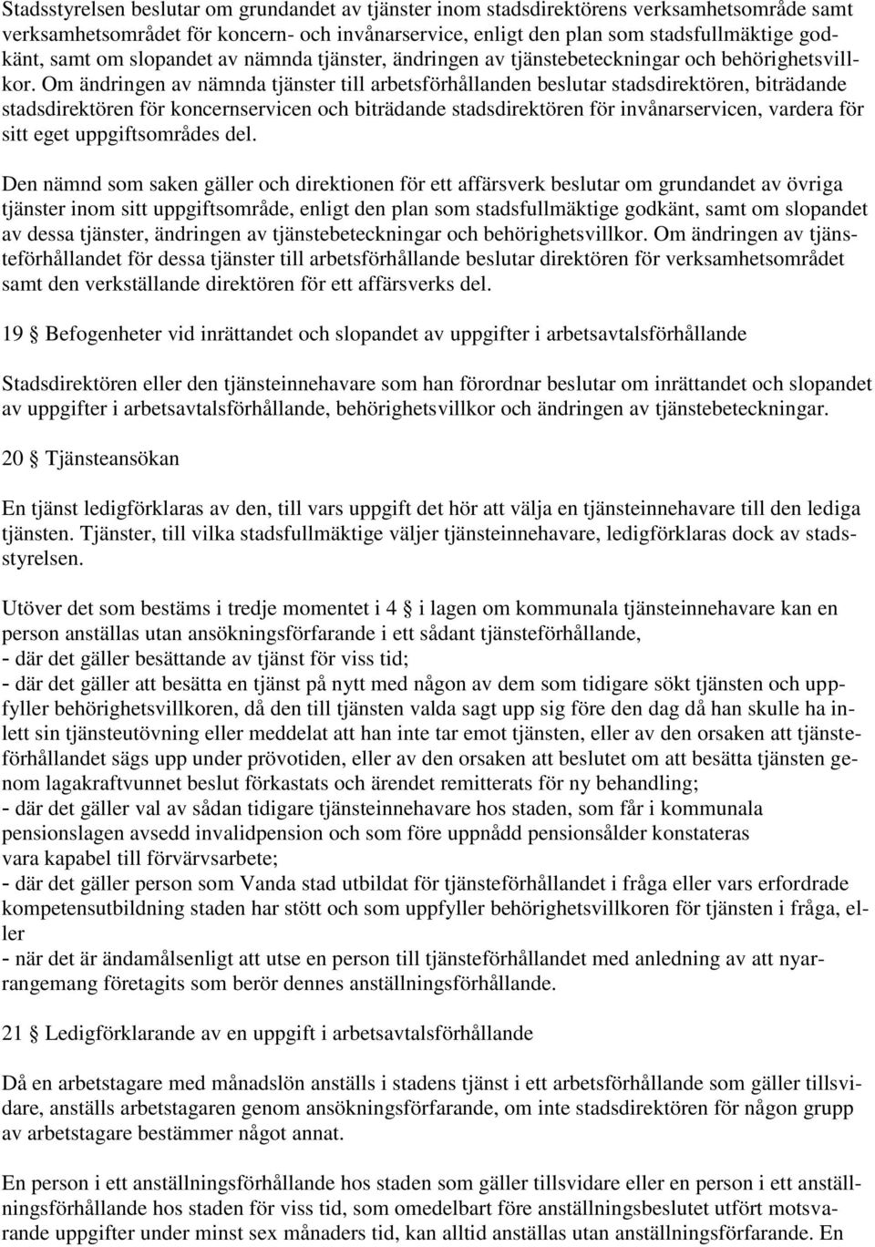 Om ändringen av nämnda tjänster till arbetsförhållanden beslutar stadsdirektören, biträdande stadsdirektören för koncernservicen och biträdande stadsdirektören för invånarservicen, vardera för sitt