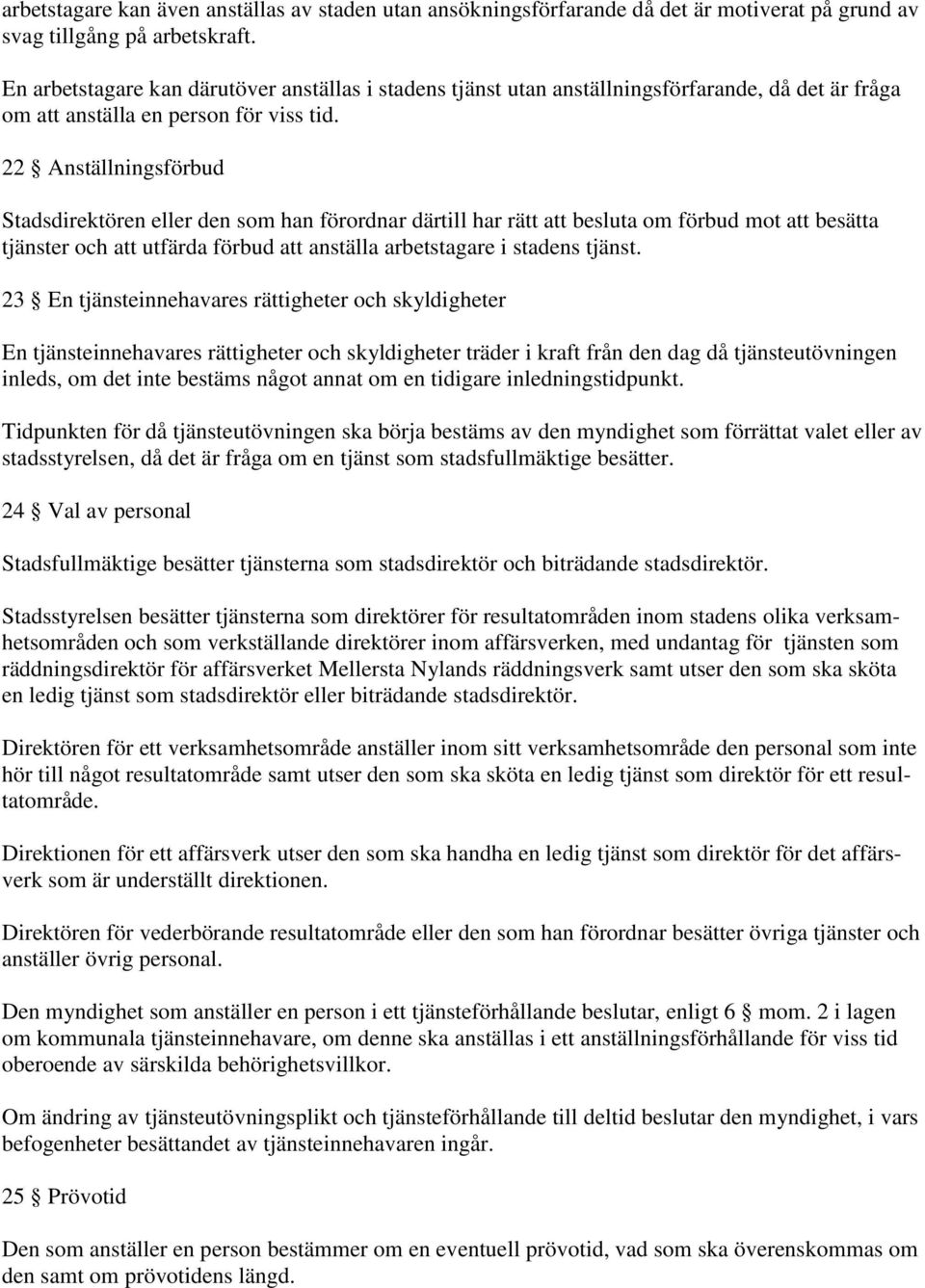 22 Anställningsförbud Stadsdirektören eller den som han förordnar därtill har rätt att besluta om förbud mot att besätta tjänster och att utfärda förbud att anställa arbetstagare i stadens tjänst.