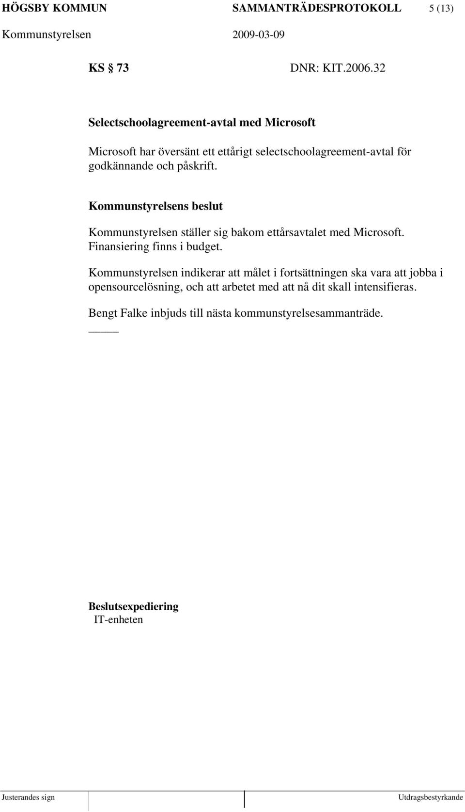 Kommunstyrelsens beslut Kommunstyrelsen ställer sig bakom ettårsavtalet med Microsoft. Finansiering finns i budget.