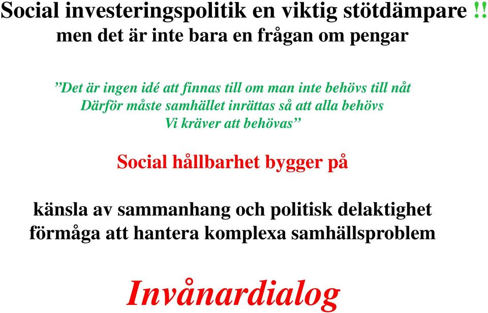 behövs till nåt Därför måste samhället inrättas så att alla behövs Vi kräver att behövas