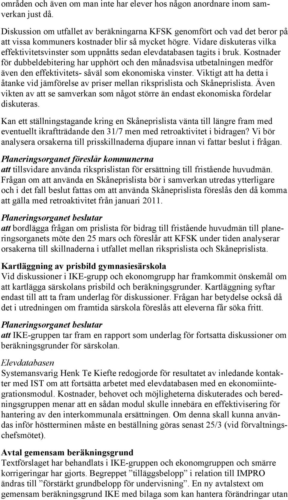 Vidare diskuteras vilka effektivitetsvinster som uppnåtts sedan elevdatabasen tagits i bruk.