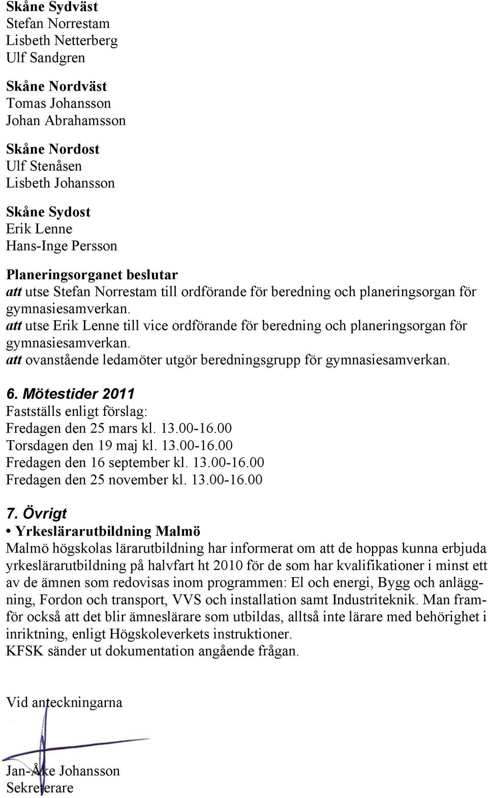 att ovanstående ledamöter utgör beredningsgrupp för gymnasiesamverkan. 6. Mötestider 2011 Fastställs enligt förslag: Fredagen den 25 mars kl. 13.00-16.00 Torsdagen den 19 maj kl. 13.00-16.00 Fredagen den 16 september kl.