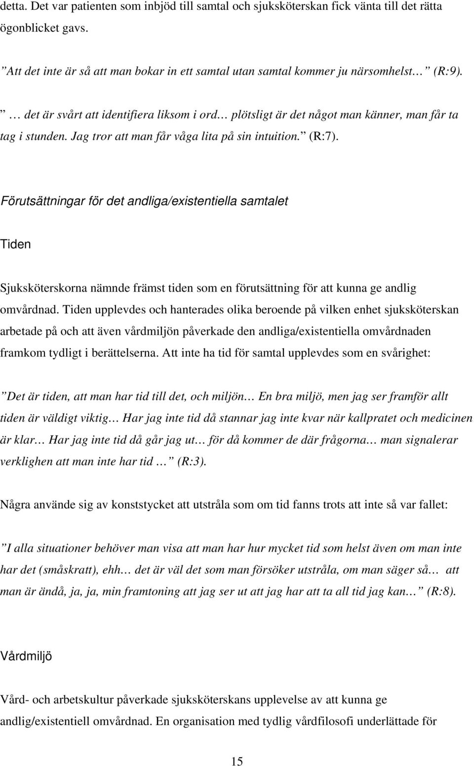 Förutsättningar för det andliga/existentiella samtalet Tiden Sjuksköterskorna nämnde främst tiden som en förutsättning för att kunna ge andlig omvårdnad.