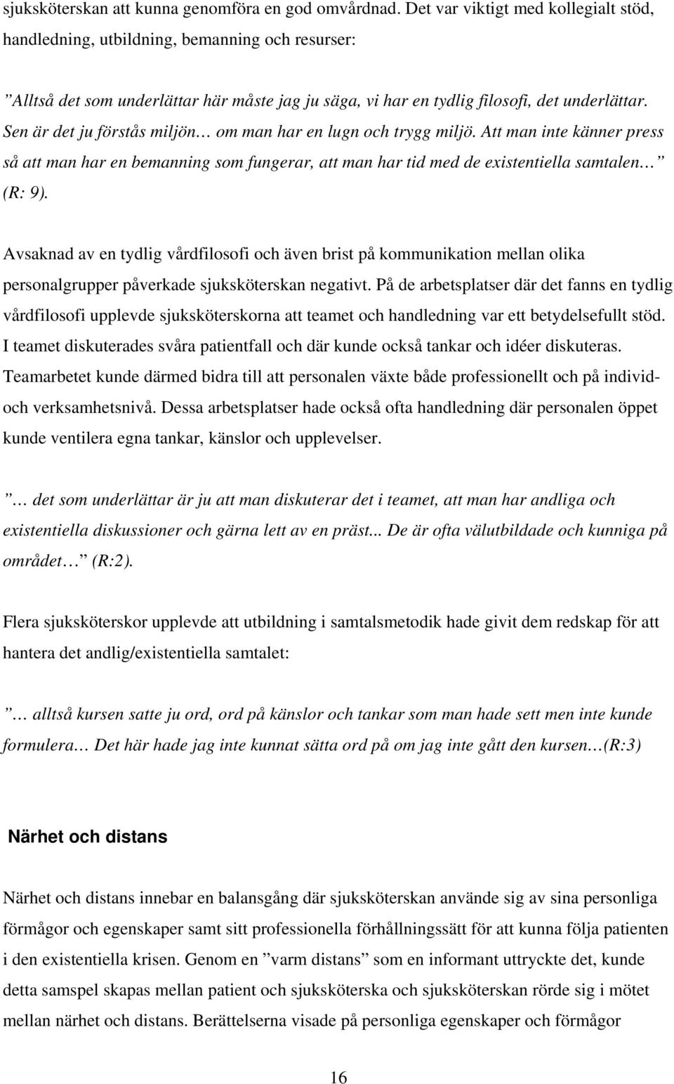 Sen är det ju förstås miljön om man har en lugn och trygg miljö. Att man inte känner press så att man har en bemanning som fungerar, att man har tid med de existentiella samtalen (R: 9).