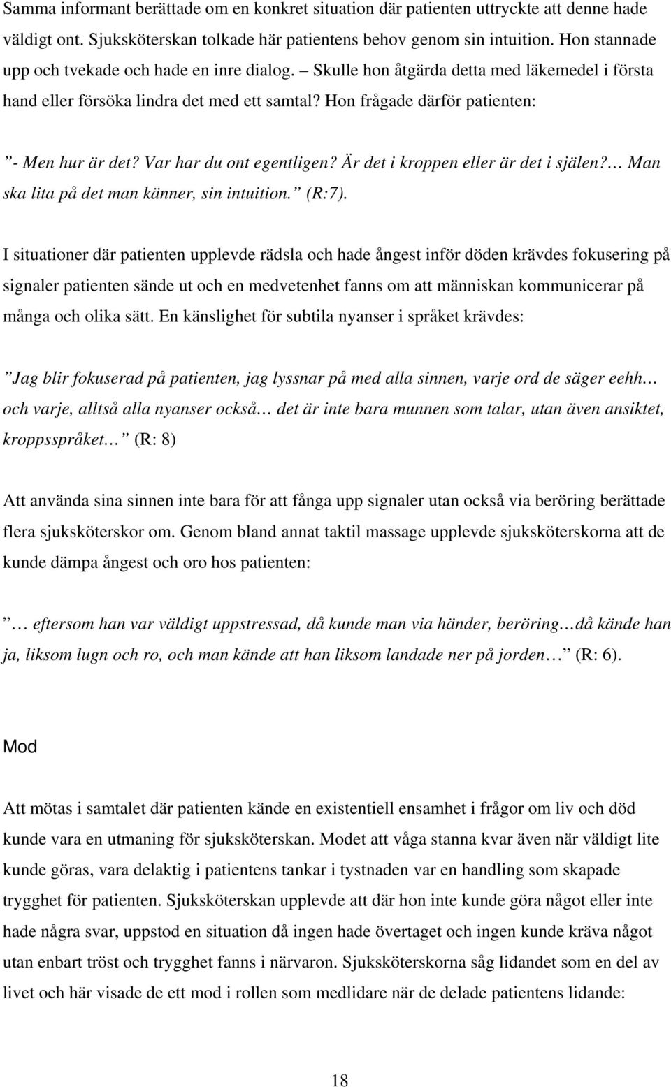Var har du ont egentligen? Är det i kroppen eller är det i själen? Man ska lita på det man känner, sin intuition. (R:7).