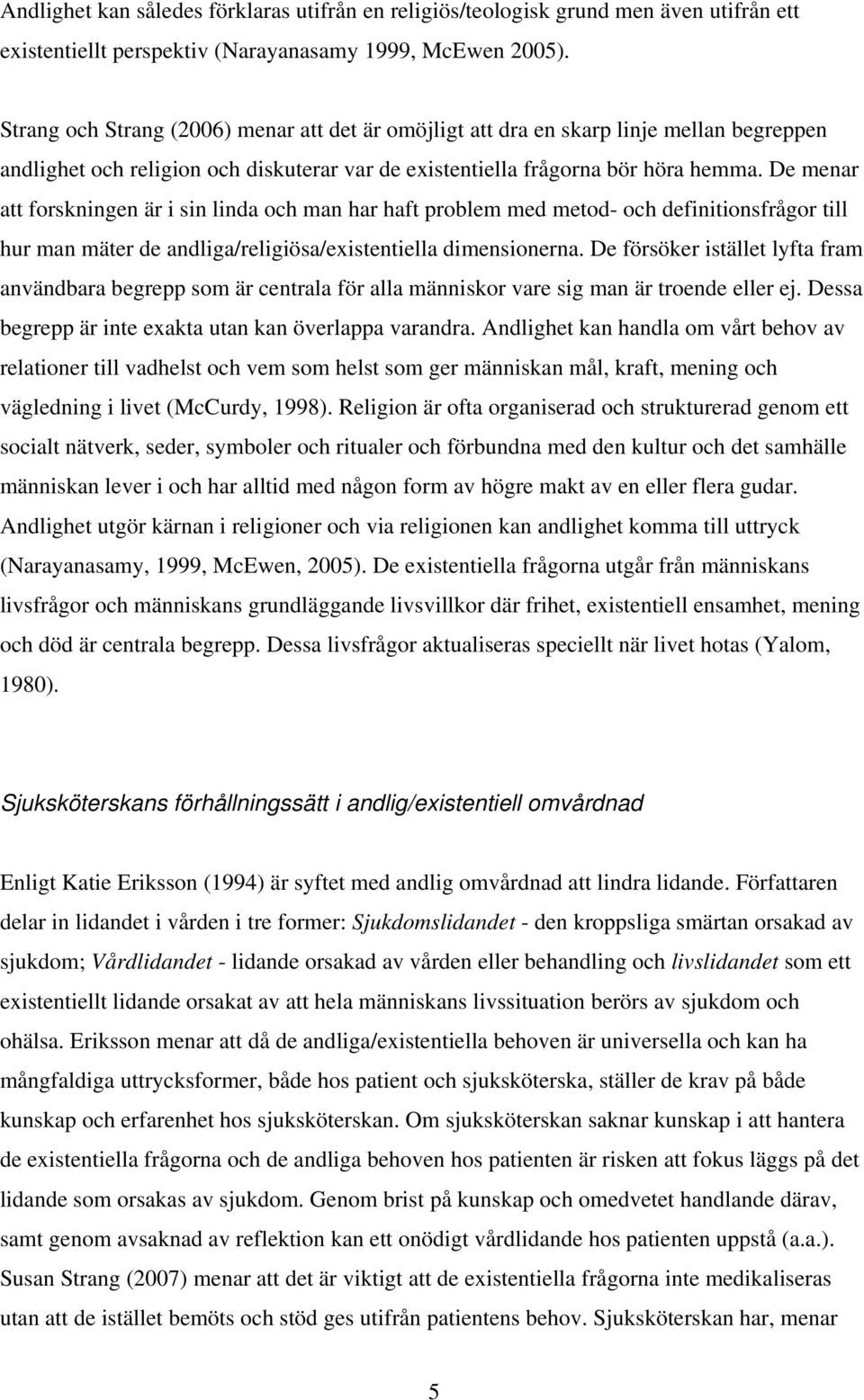 De menar att forskningen är i sin linda och man har haft problem med metod- och definitionsfrågor till hur man mäter de andliga/religiösa/existentiella dimensionerna.