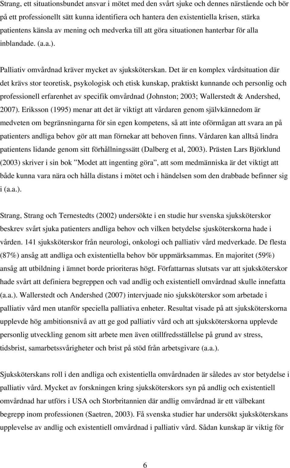 Det är en komplex vårdsituation där det krävs stor teoretisk, psykologisk och etisk kunskap, praktiskt kunnande och personlig och professionell erfarenhet av specifik omvårdnad (Johnston; 2003;