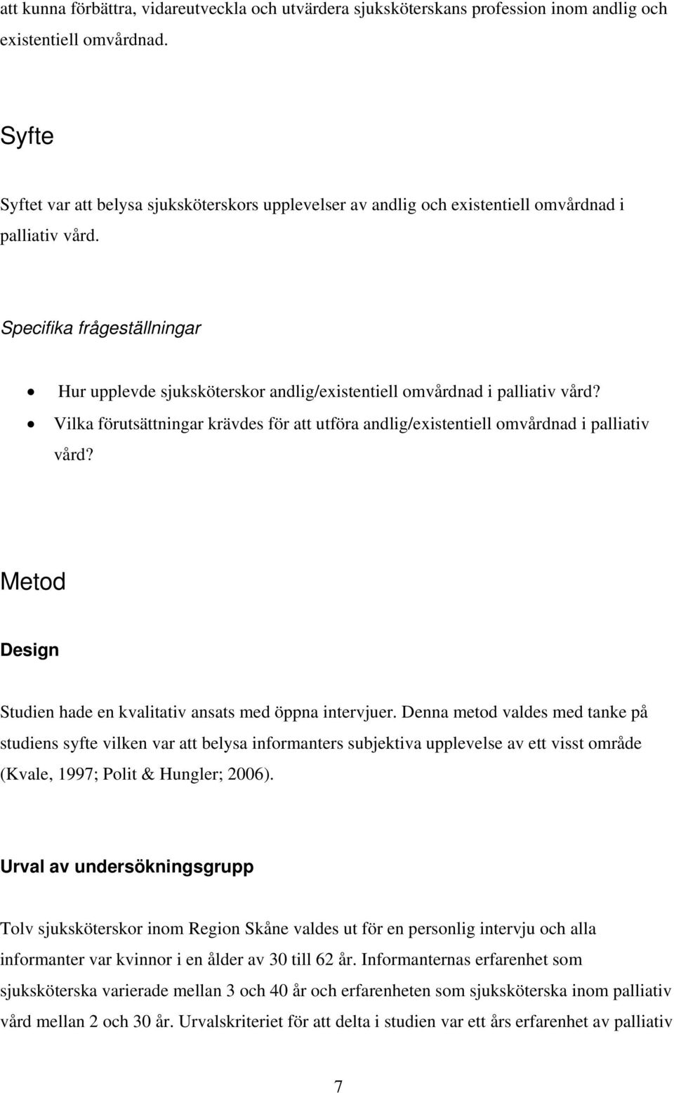 Specifika frågeställningar Hur upplevde sjuksköterskor andlig/existentiell omvårdnad i palliativ vård? Vilka förutsättningar krävdes för att utföra andlig/existentiell omvårdnad i palliativ vård?
