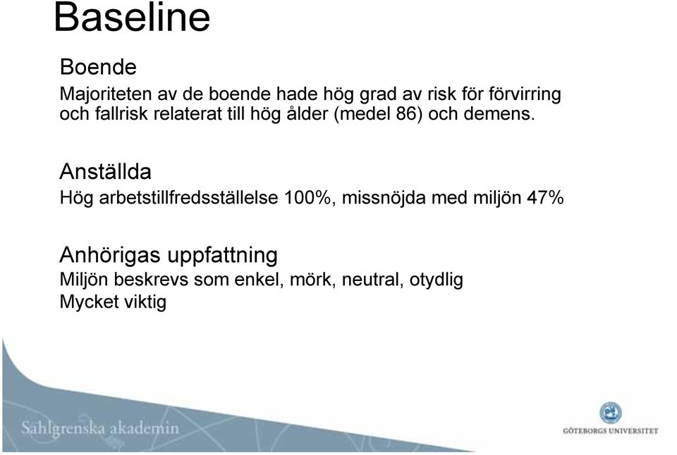 Anställda Hög arbetstillfredsställelse 100%, missnöjda med miljön 47%