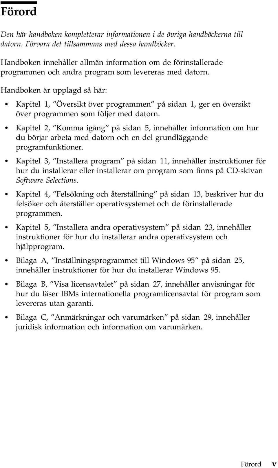 Handboken är upplagd så här: Kapitel 1, Översikt över programmen på sidan 1, ger en översikt över programmen som följer med datorn.
