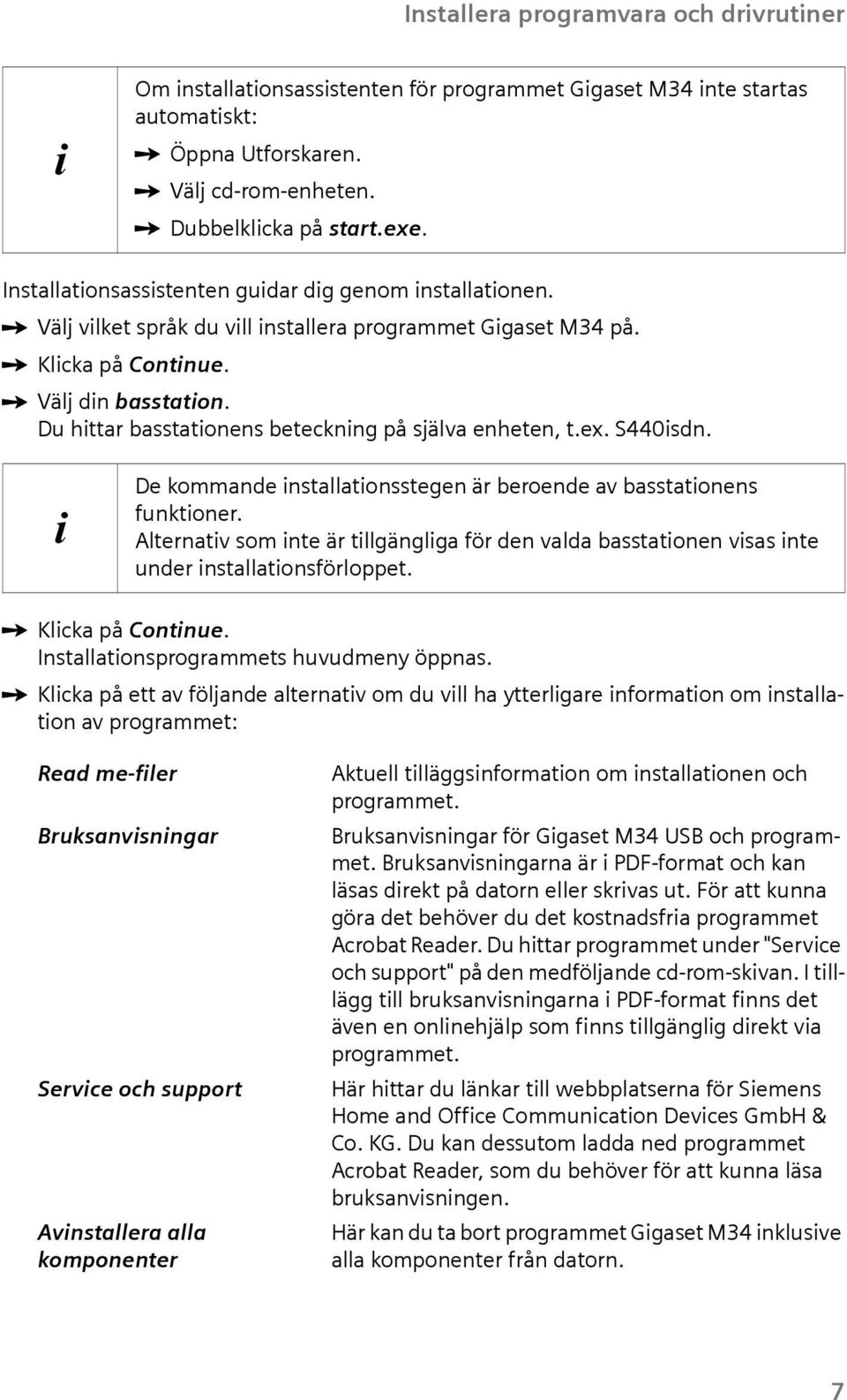 Du httar basstatonens betecknng på själva enheten, t.ex. S440sdn. De kommande nstallatonsstegen är beroende av basstatonens funktoner.