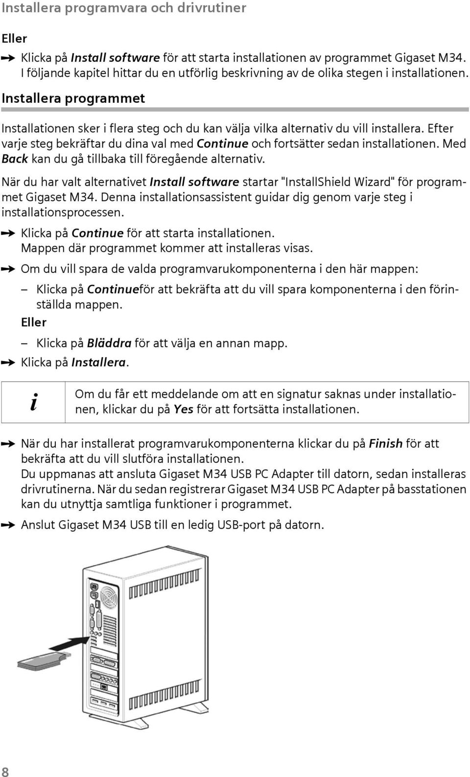 Efter varje steg bekräftar du dna val med Contnue och fortsätter sedan nstallatonen. Med Back kan du gå tllbaka tll föregående alternatv.