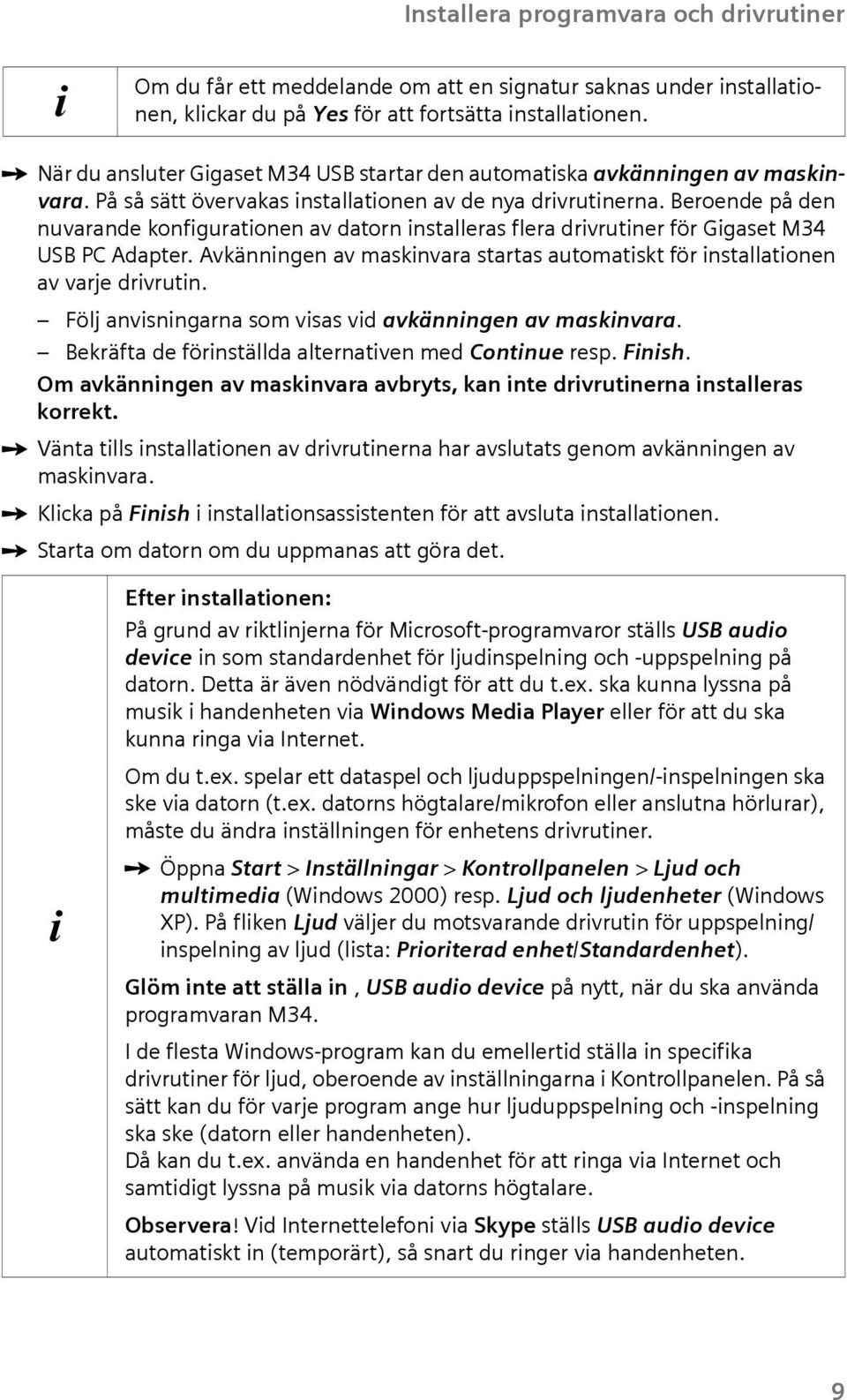 Beroende på den nuvarande konfguratonen av datorn nstalleras flera drvrutner för Ggaset M34 USB PC Adapter. Avkännngen av masknvara startas automatskt för nstallatonen av varje drvrutn.