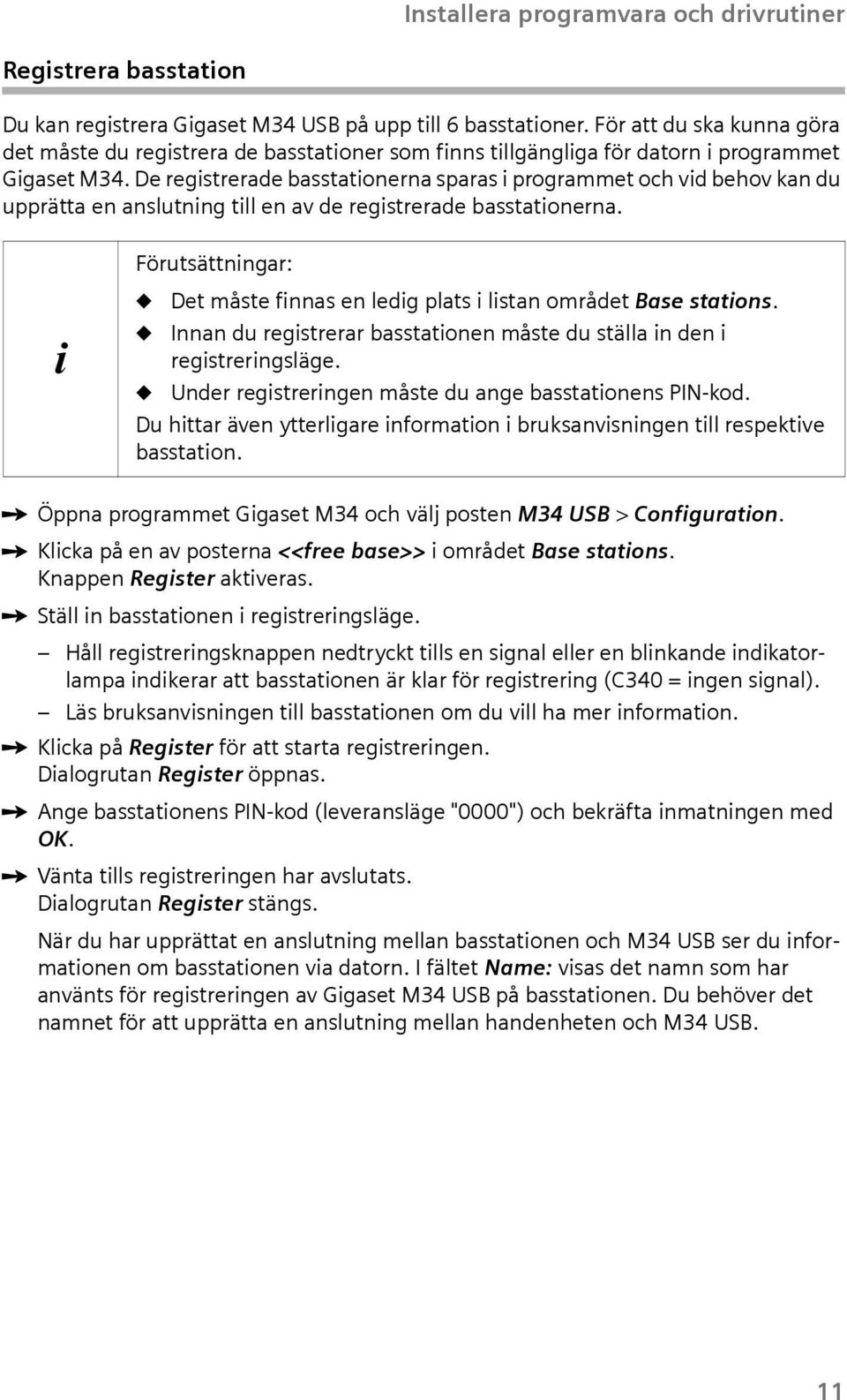 De regstrerade basstatonerna sparas programmet och vd behov kan du upprätta en anslutnng tll en av de regstrerade basstatonerna.