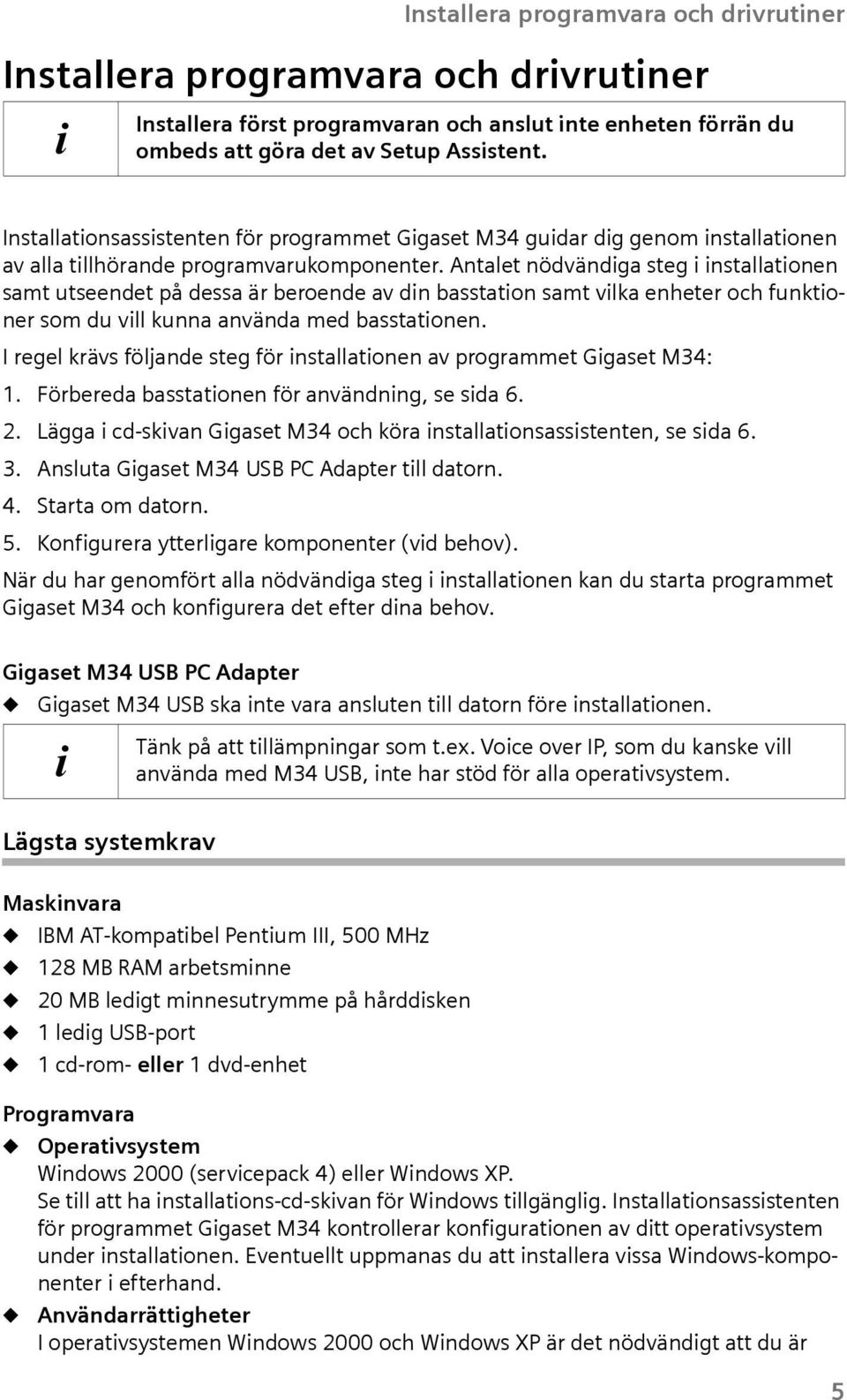 Antalet nödvändga steg nstallatonen samt utseendet på dessa är beroende av dn basstaton samt vlka enheter och funktoner som du vll kunna använda med basstatonen.