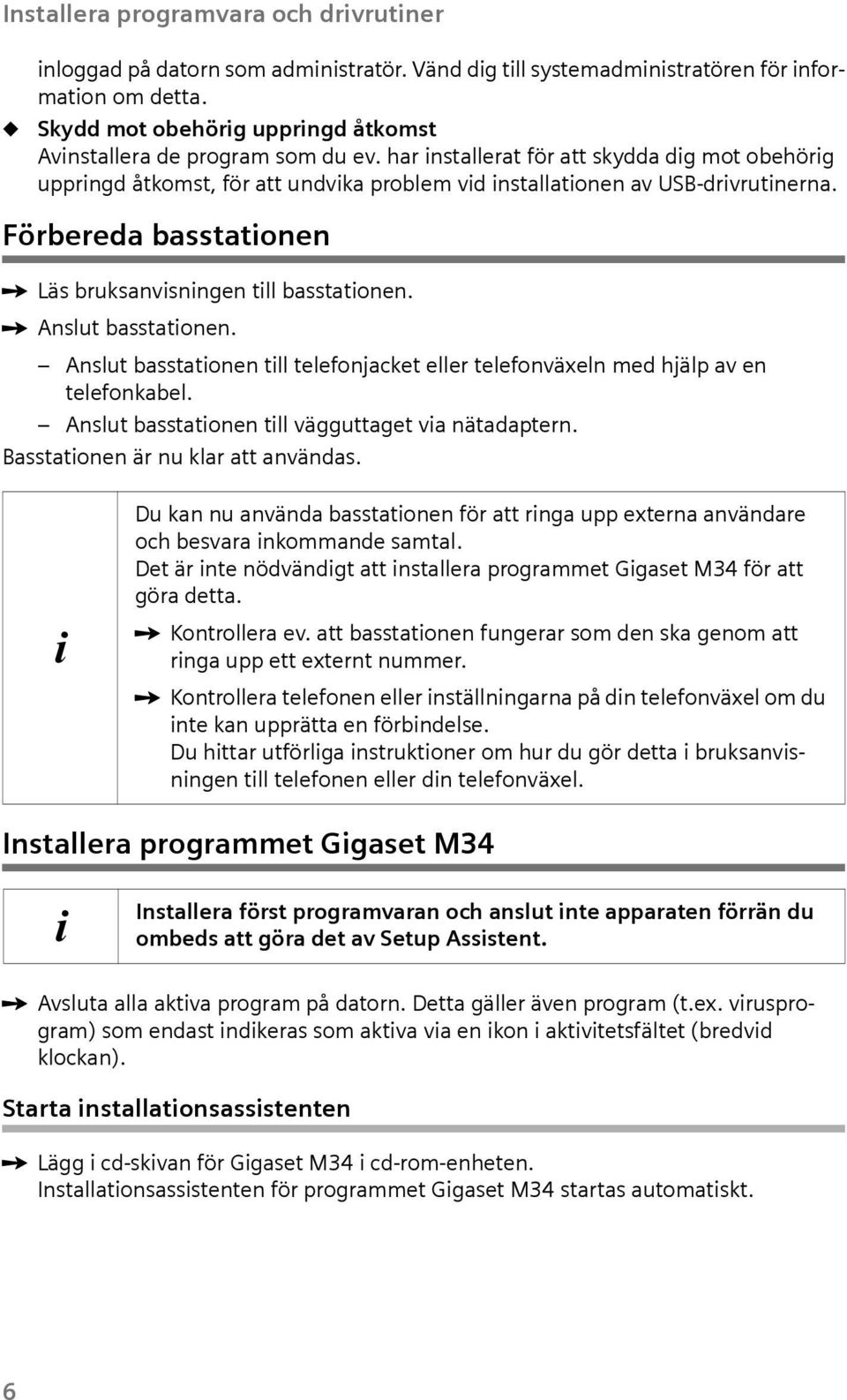 ì Anslut basstatonen. Anslut basstatonen tll telefonjacket eller telefonväxeln med hjälp av en telefonkabel. Anslut basstatonen tll vägguttaget va nätadaptern. Basstatonen är nu klar att användas.