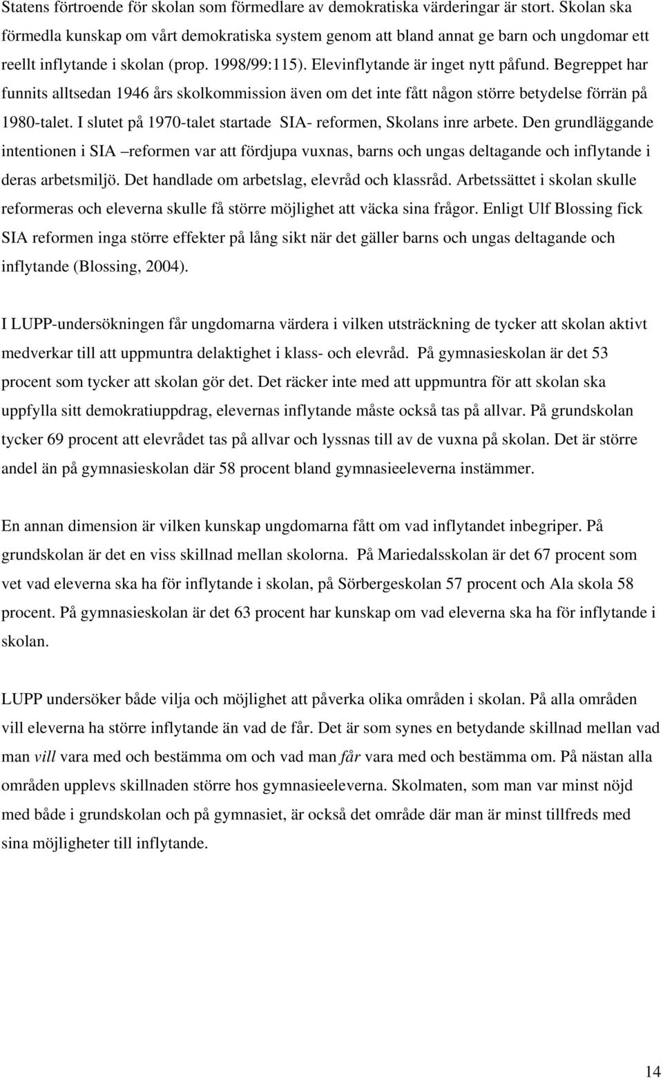 Begreppet har funnits alltsedan 1946 års skolkommission även om det inte fått någon större betydelse förrän på 1980-talet. I slutet på 1970-talet startade SIA- reformen, Skolans inre arbete.