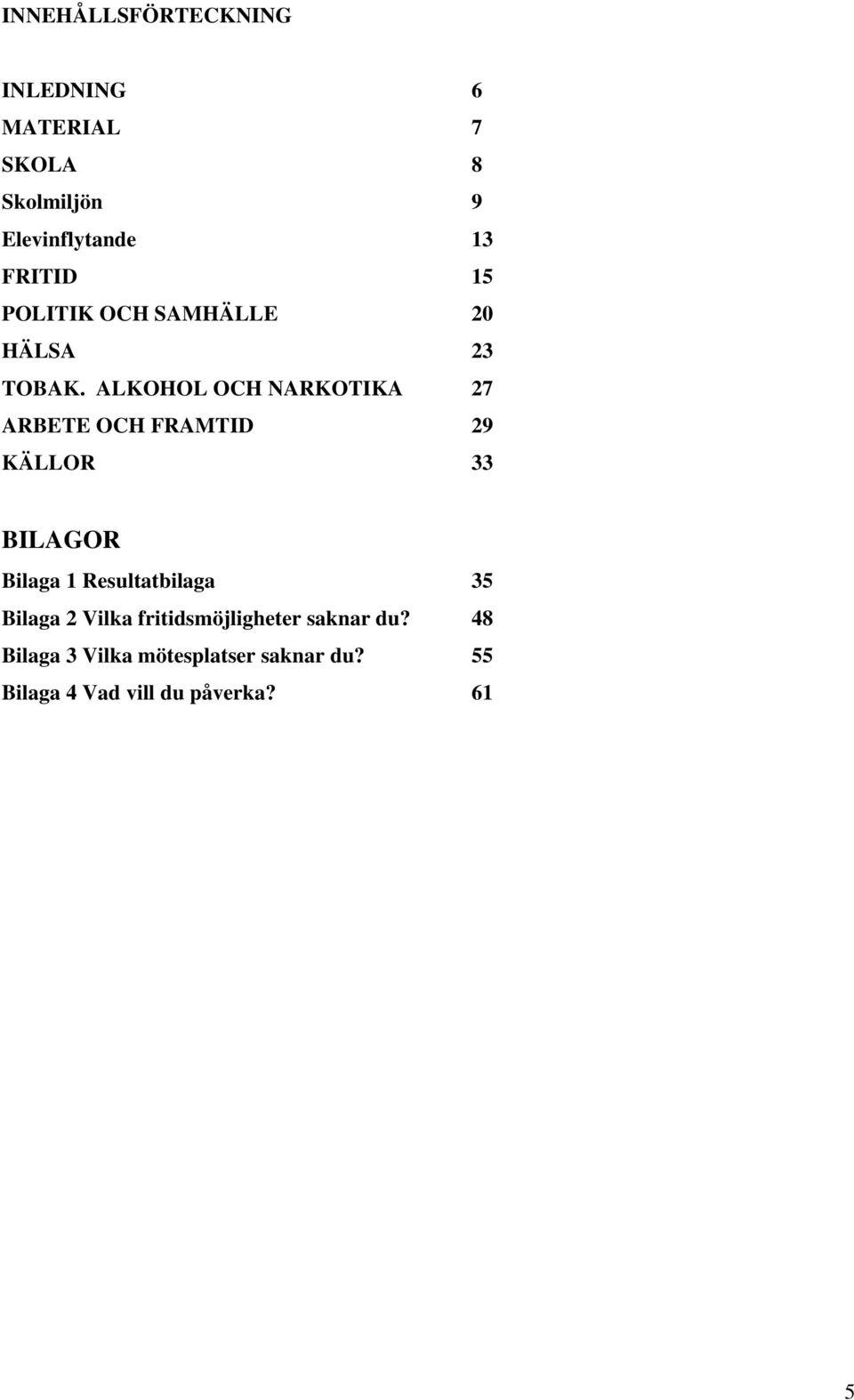 ALKOHOL OCH NARKOTIKA 27 ARBETE OCH FRAMTID 29 KÄLLOR 33 BILAGOR Bilaga 1