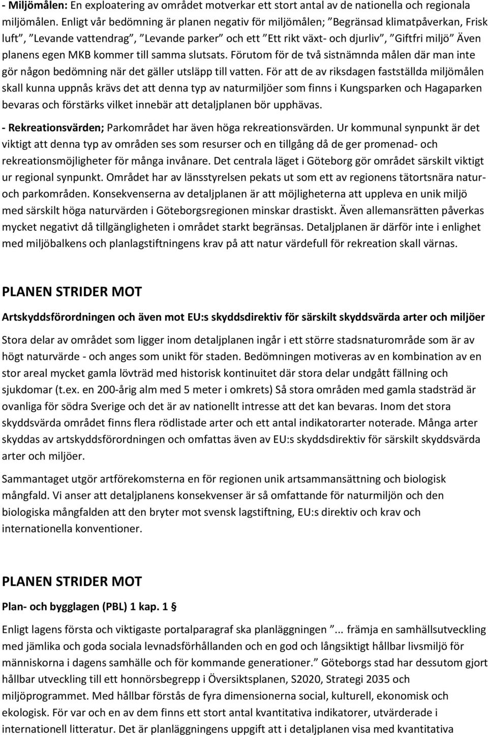 kommer till samma slutsats. Förutom för de två sistnämnda målen där man inte gör någon bedömning när det gäller utsläpp till vatten.