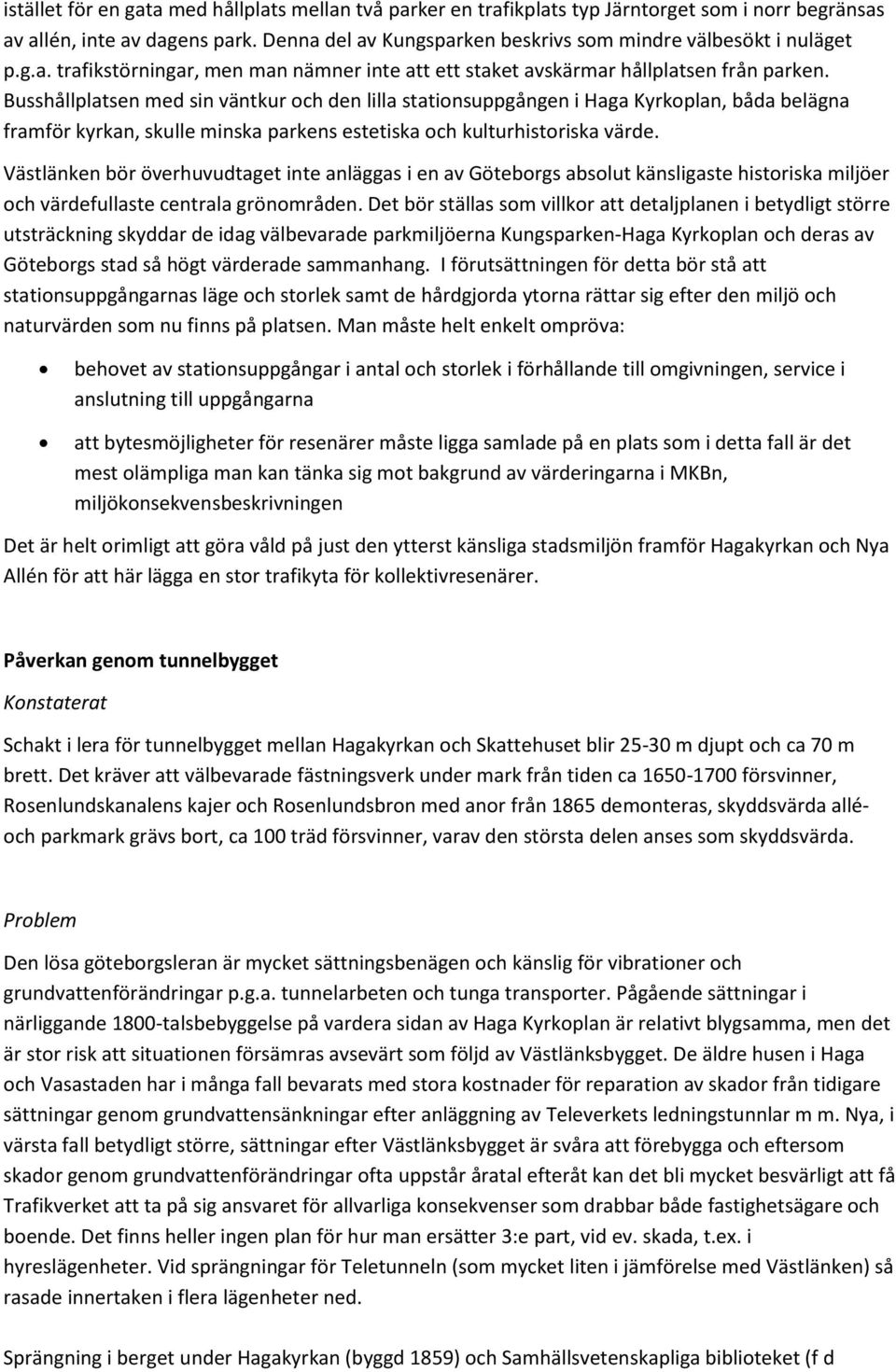 Busshållplatsen med sin väntkur och den lilla stationsuppgången i Haga Kyrkoplan, båda belägna framför kyrkan, skulle minska parkens estetiska och kulturhistoriska värde.