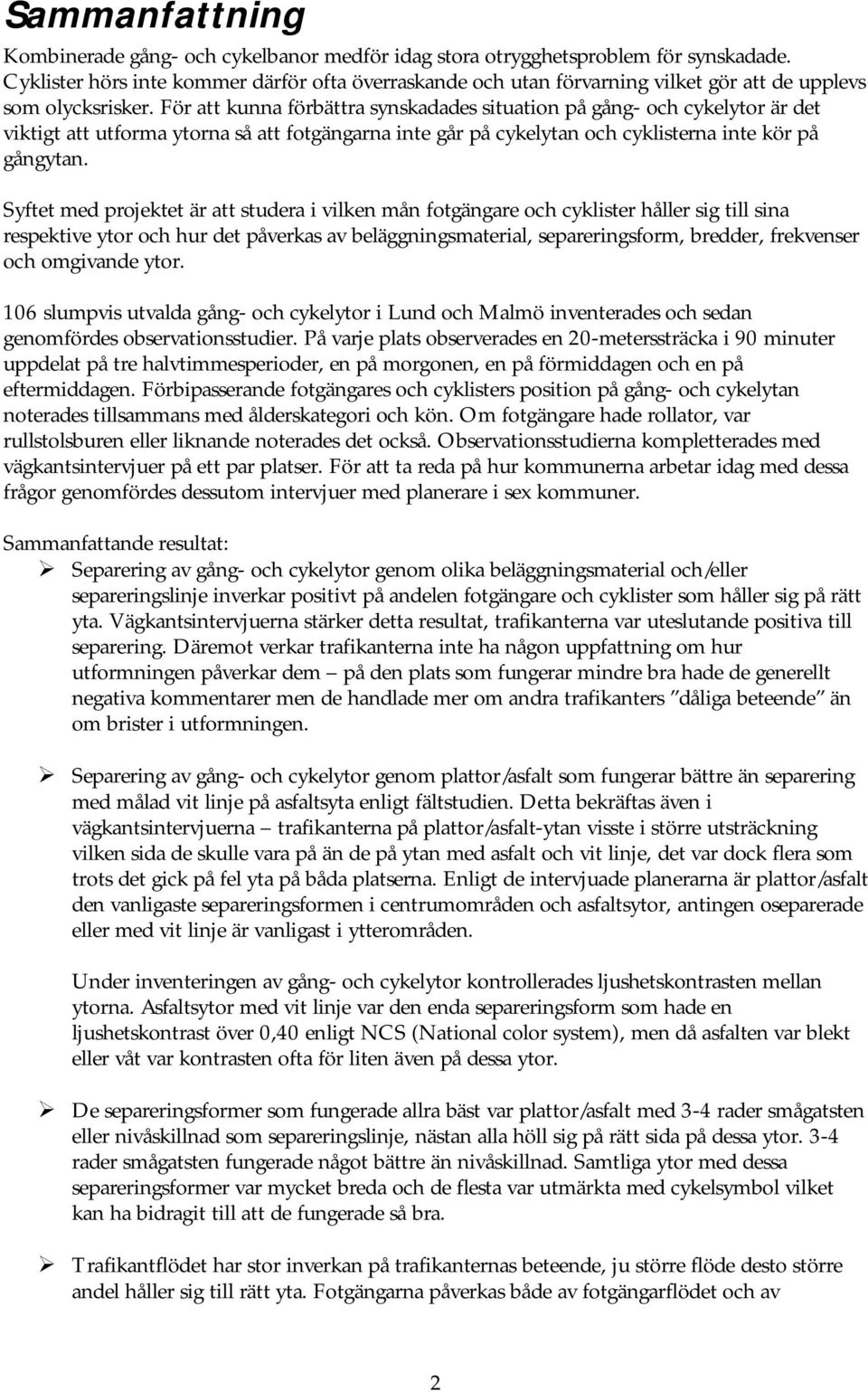 För att kunna förbättra synskadades situation på gång- och cykelytor är det viktigt att utforma ytorna så att fotgängarna inte går på cykelytan och cyklisterna inte kör på gångytan.