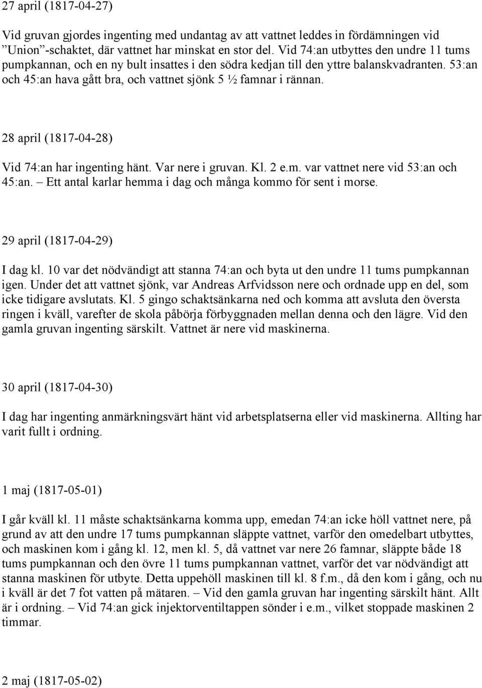 28 april (1817-04-28) Vid 74:an har ingenting hänt. Var nere i gruvan. Kl. 2 e.m. var vattnet nere vid 53:an och 45:an. Ett antal karlar hemma i dag och många kommo för sent i morse.