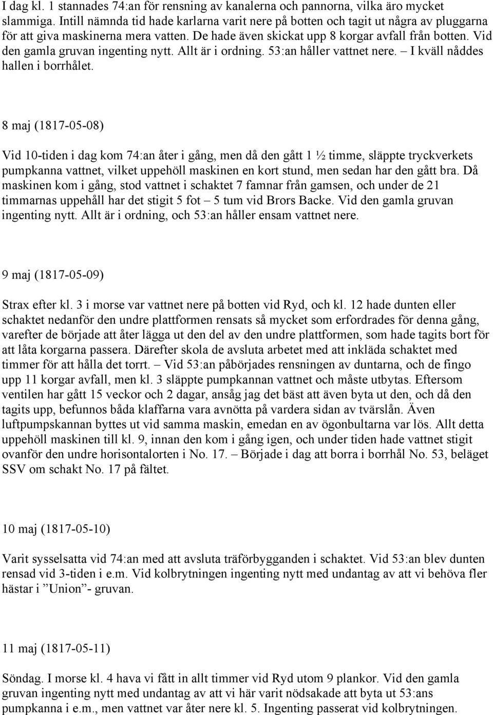 Vid den gamla gruvan ingenting nytt. Allt är i ordning. 53:an håller vattnet nere. I kväll nåddes hallen i borrhålet.