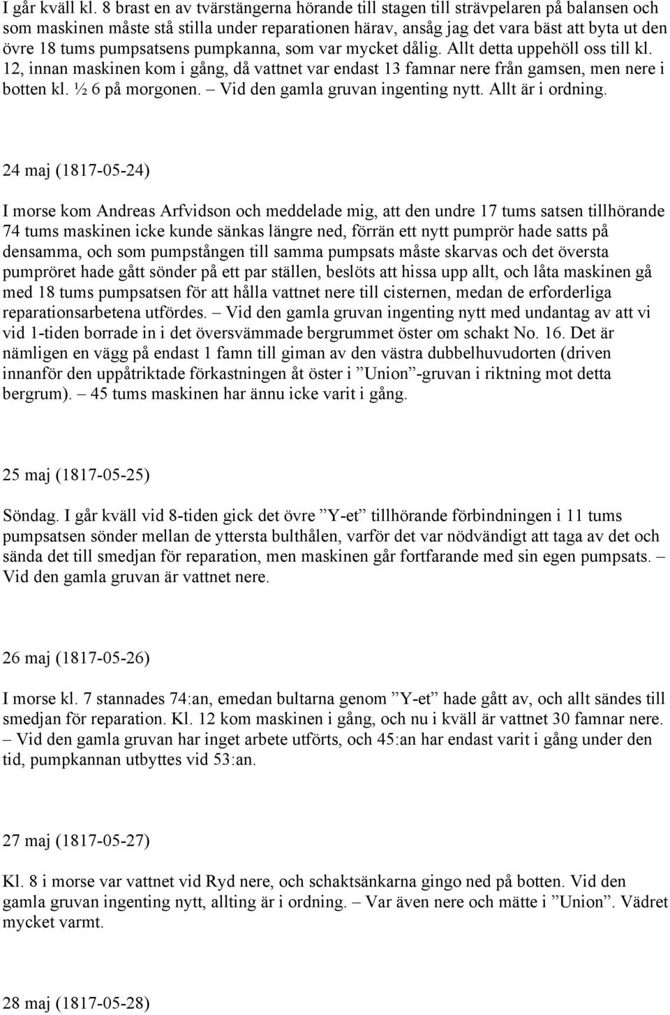 pumpsatsens pumpkanna, som var mycket dålig. Allt detta uppehöll oss till kl. 12, innan maskinen kom i gång, då vattnet var endast 13 famnar nere från gamsen, men nere i botten kl. ½ 6 på morgonen.