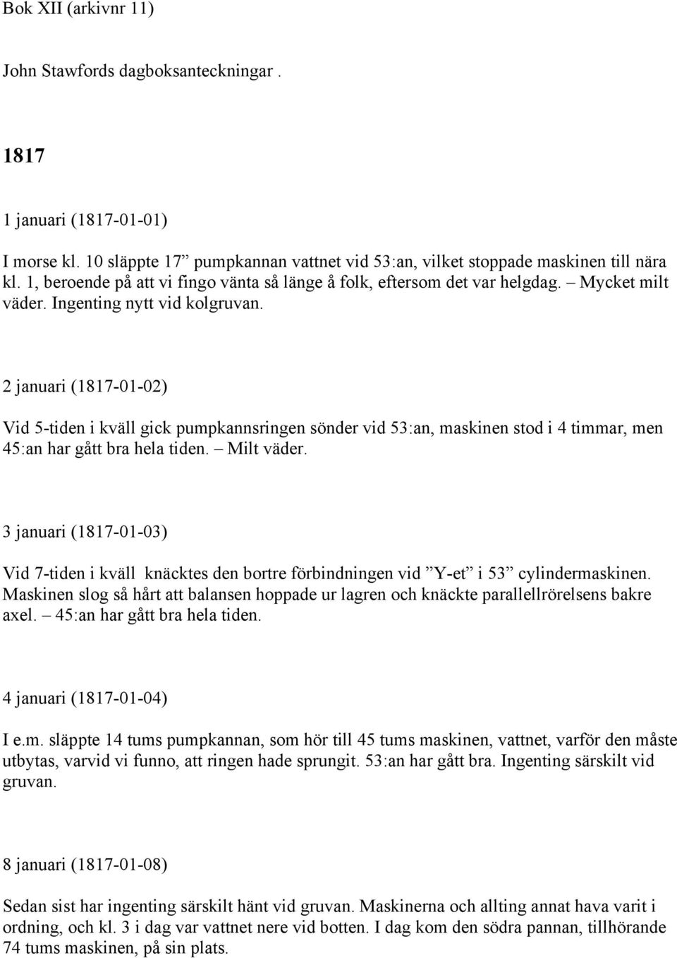 2 januari (1817-01-02) Vid 5-tiden i kväll gick pumpkannsringen sönder vid 53:an, maskinen stod i 4 timmar, men 45:an har gått bra hela tiden. Milt väder.