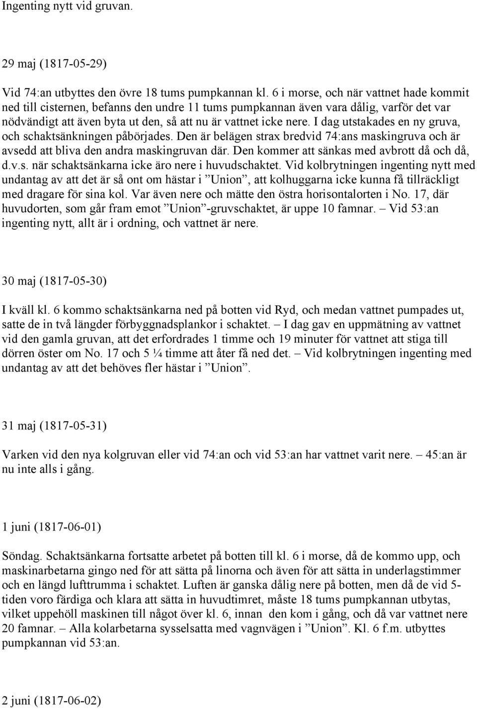 I dag utstakades en ny gruva, och schaktsänkningen påbörjades. Den är belägen strax bredvid 74:ans maskingruva och är avsedd att bliva den andra maskingruvan där.