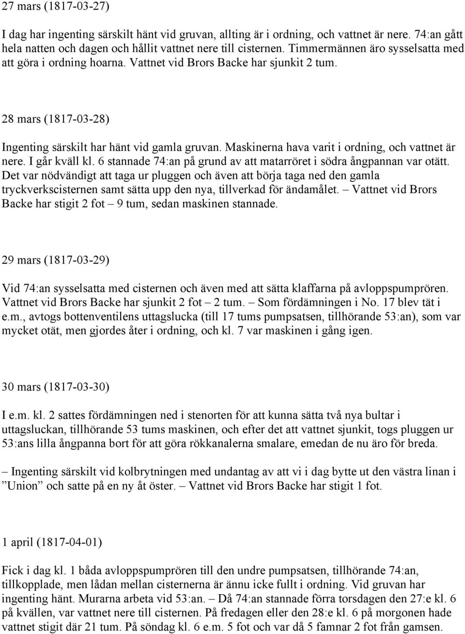 Maskinerna hava varit i ordning, och vattnet är nere. I går kväll kl. 6 stannade 74:an på grund av att matarröret i södra ångpannan var otätt.