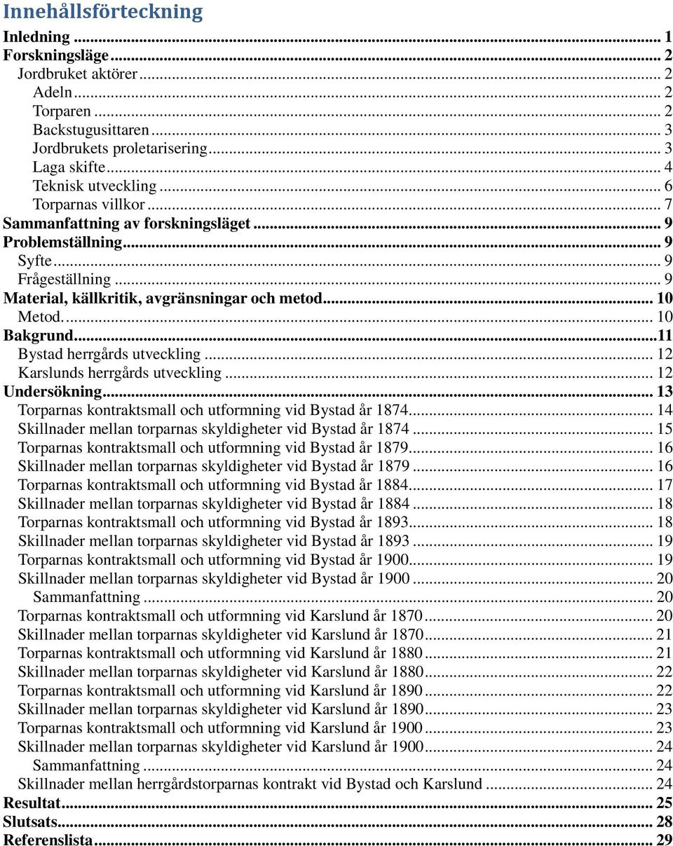 .. 11 Bystad herrgårds utveckling... 12 Karslunds herrgårds utveckling... 12 Undersökning... 13 Torparnas kontraktsmall och utformning vid Bystad år 1874.