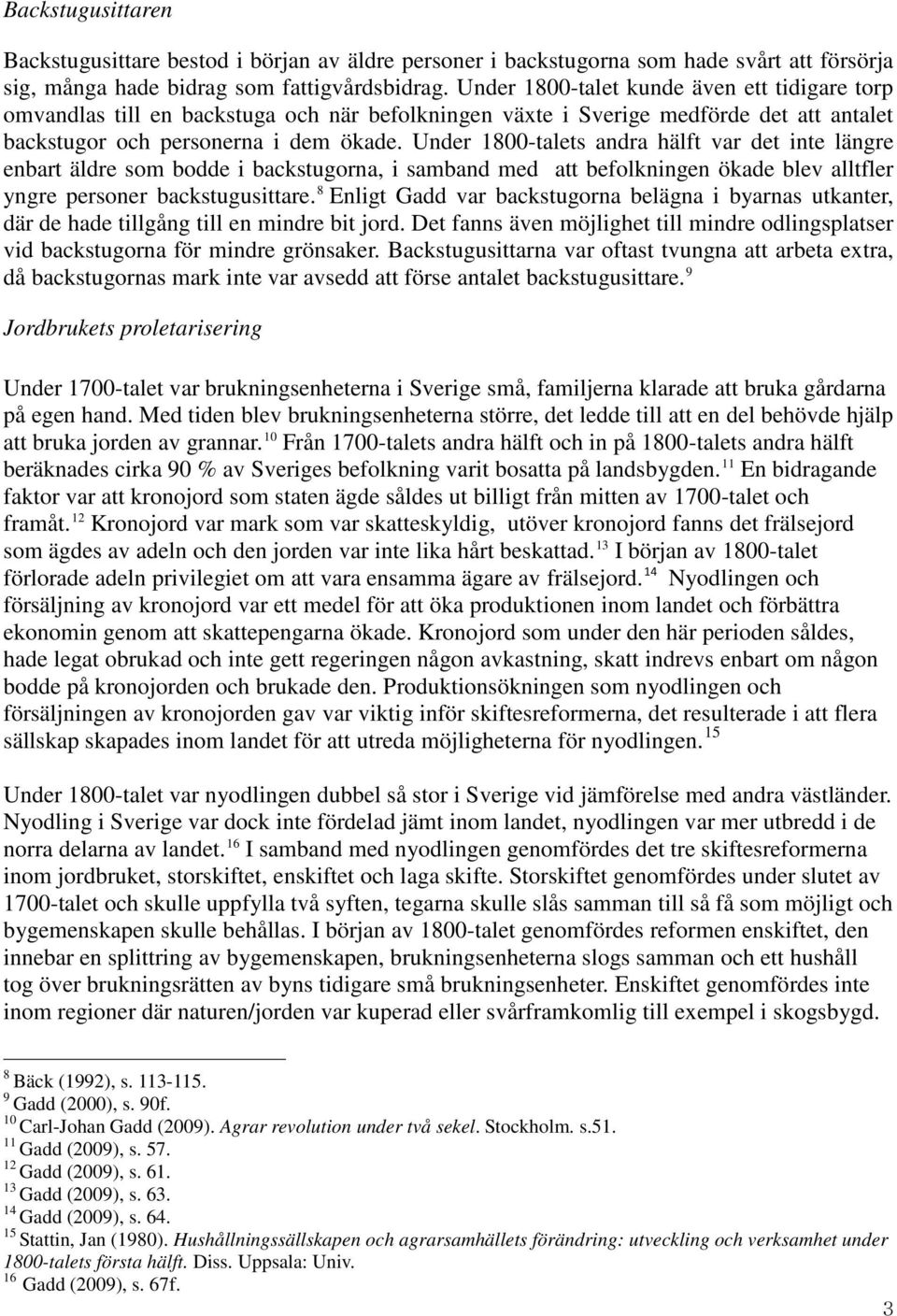 Under 1800-talets andra hälft var det inte längre enbart äldre som bodde i backstugorna, i samband med att befolkningen ökade blev alltfler yngre personer backstugusittare.